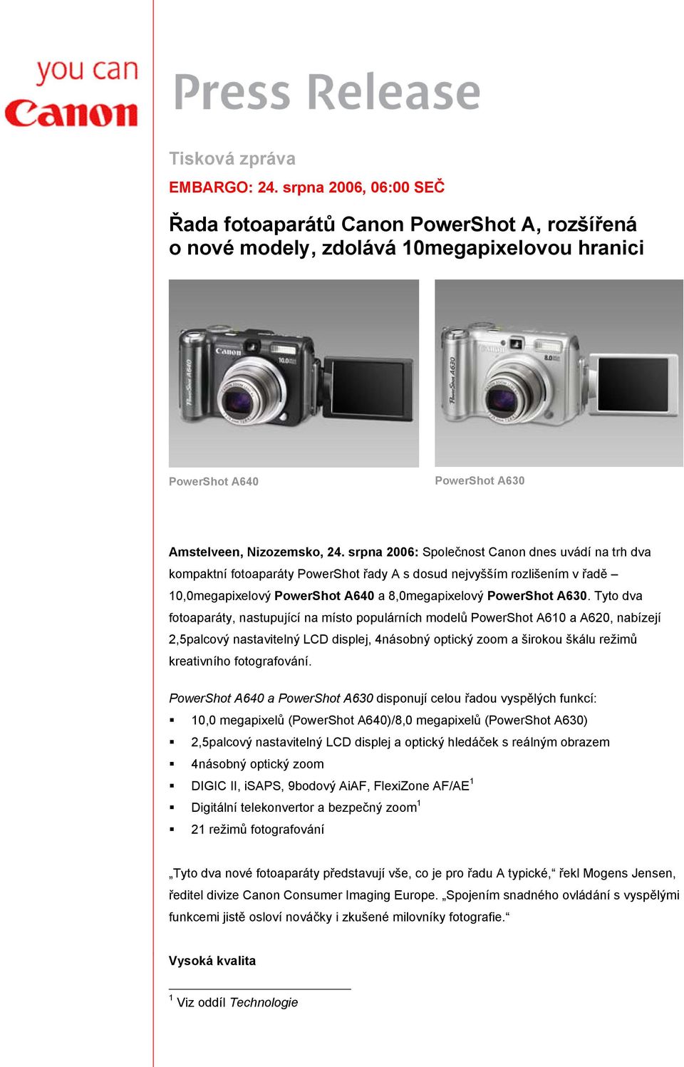 Tyto dva fotoaparáty, nastupující na místo populárních modelů PowerShot A610 a A620, nabízejí 2,5palcový nastavitelný LCD displej, 4násobný optický zoom a širokou škálu režimů kreativního