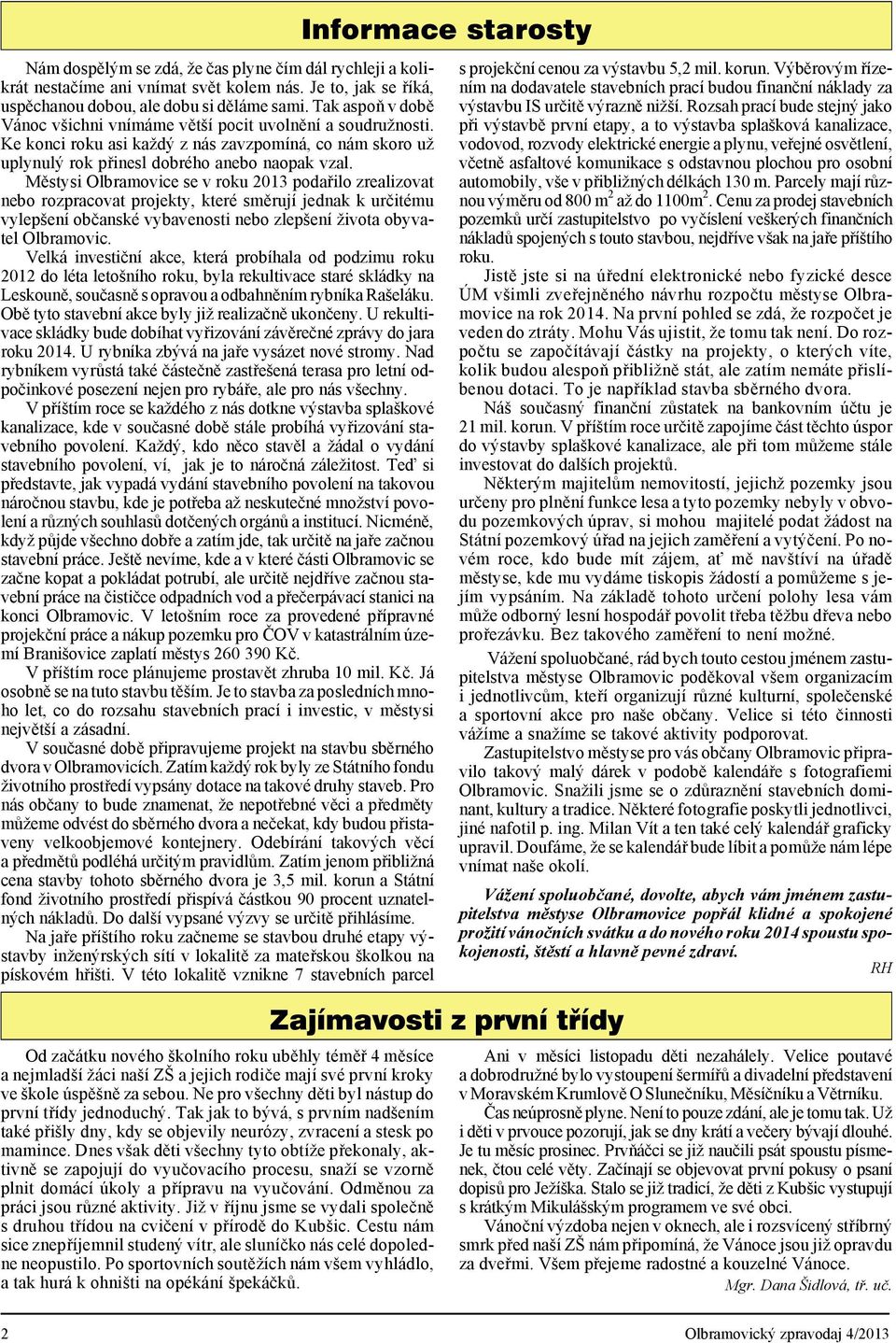 Městy si Ol ba mo vi ce se v oku 2013 poda řilo zealizovat nebo oz pa co vat po jek ty, kteé směují jednak k u čitému vy lep še ní ob čan ské vy ba ve nosti nebo zlepšení života obyva - tel Ol ba mo