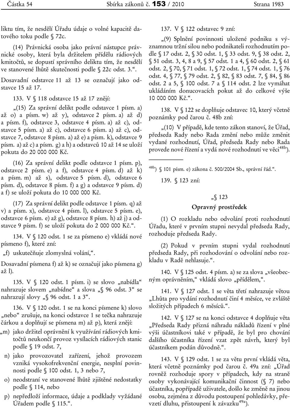 3.. Dosavadní odstavce 11 až 13 se označují jako odstavce 15 až 17. 133. V 118 odstavce 15 až 17 znějí: (15) Za správní delikt podle odstavce 1 písm. a) až o) a písm. w) až y), odstavce 2 písm.