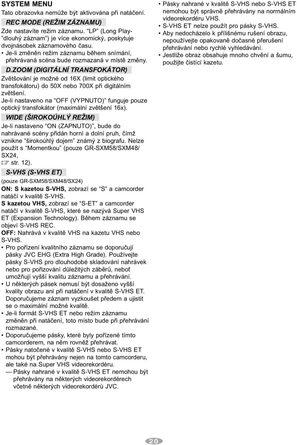 ZOOM (DIGITÁLNÍ TRANSFOKÁTOR) Zvětšování je možné od 16X (limit optického transfokátoru) do 50X nebo 700X při digitálním zvětšení.