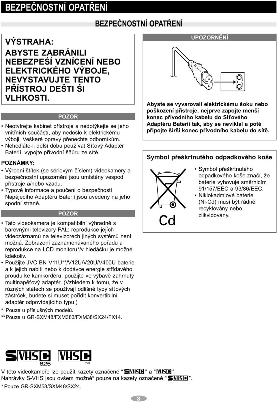 Nehodláte-li delší dobu používat Síťový Adaptér Baterií, vypojte přívodní šňůru ze sítě.