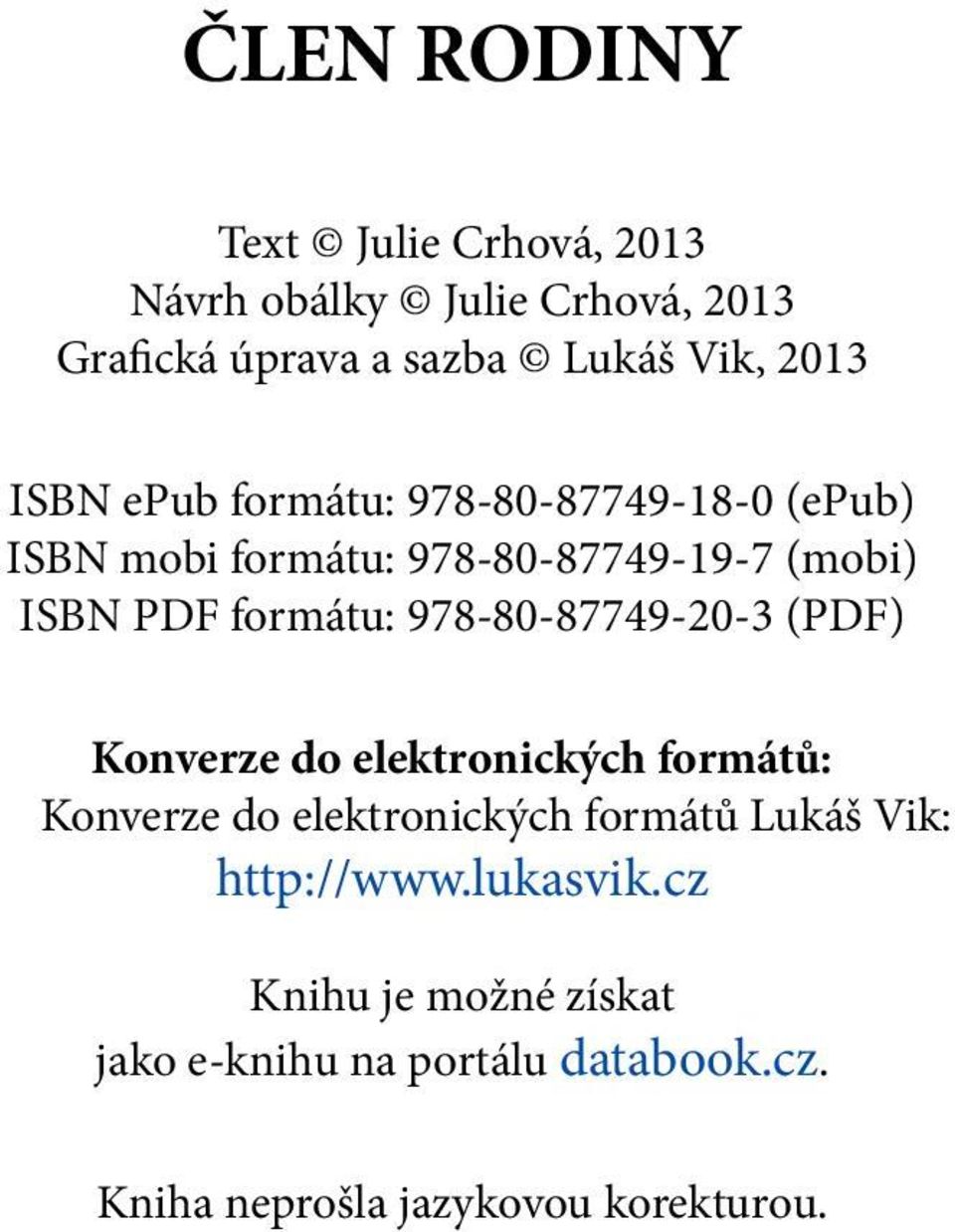 ISBN epub formátu: 978-80-87749-18-0 (epub) ISBN mobi formátu: 978-80-87749-19-7 (mobi) ISBN PDF formátu: 978-80-87749-20-3 (PDF) Konverze