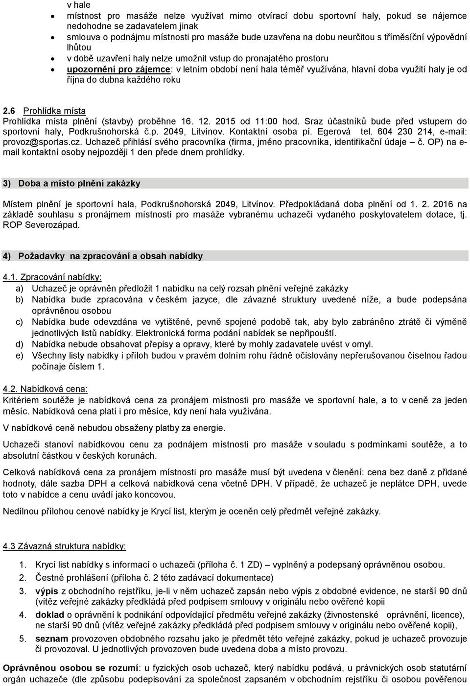 dubna každého roku 2.6 Prohlídka místa Prohlídka místa plnění (stavby) proběhne 16. 12. 2015 od 11:00 hod. Sraz účastníků bude před vstupem do sportovní haly, Podkrušnohorská č.p. 2049, Litvínov.