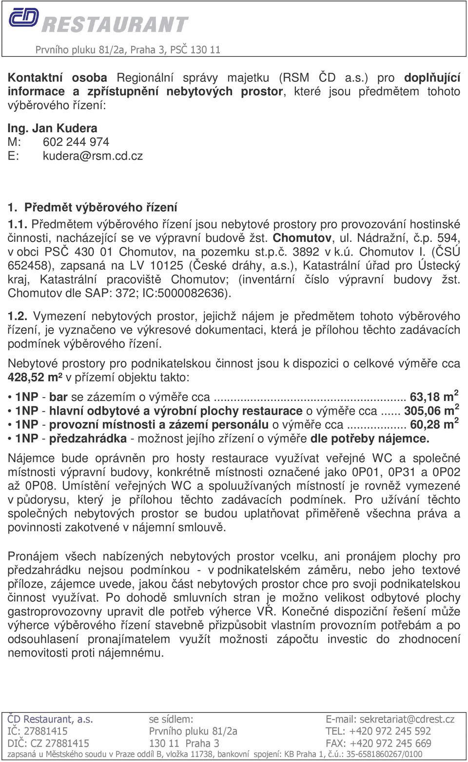 Chomutov, ul. Nádražní, č.p. 594, v obci PSČ 430 01 Chomutov, na pozemku st.p.č. 3892 v k.ú. Chomutov I. (ČSÚ 652458), zapsaná na LV 10125 (České dráhy, a.s.), Katastrální úřad pro Ústecký kraj, Katastrální pracoviště Chomutov; (inventární číslo výpravní budovy žst.