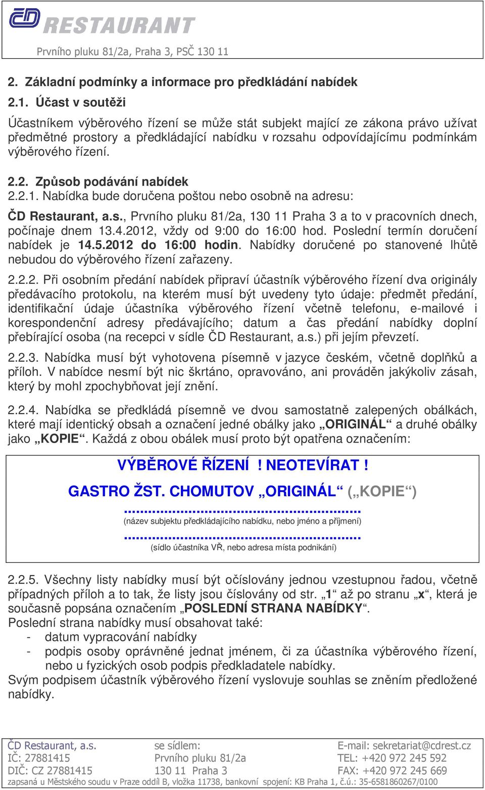 2. Způsob podávání nabídek 2.2.1. Nabídka bude doručena poštou nebo osobně na adresu: ČD Restaurant, a.s., Prvního pluku 81/2a, 130 11 Praha 3 a to v pracovních dnech, počínaje dnem 13.4.