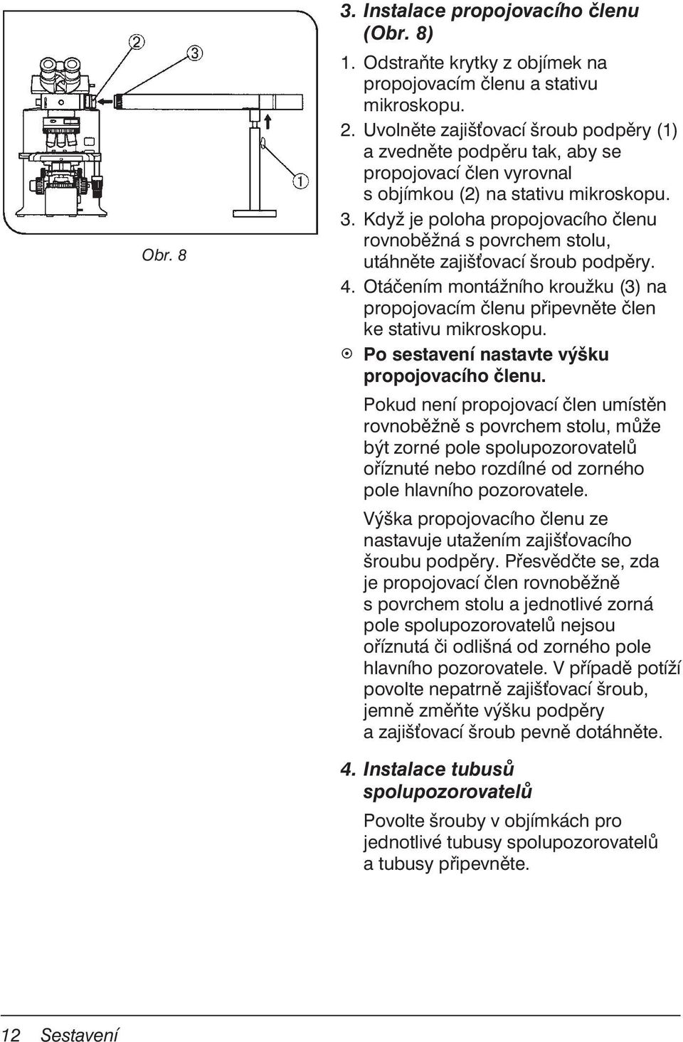 Když je poloha propojovacího členu rovnoběžná s povrchem stolu, utáhněte zajiš ovací šroub podpěry. 4. Otáčením montážního kroužku (3) na propojovacím členu připevněte člen ke stativu mikroskopu.