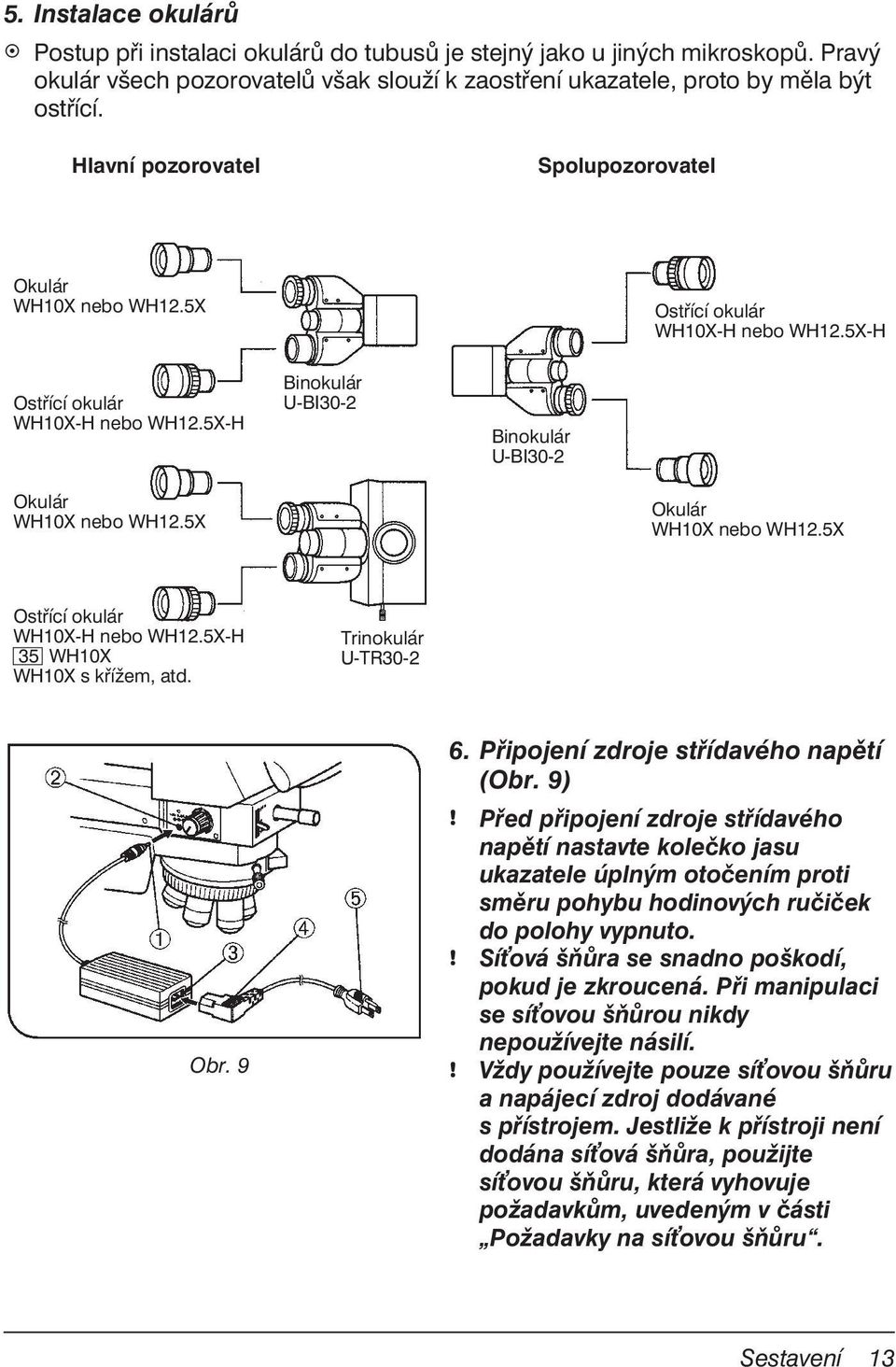 5X-H Okulár WH10X nebo WH12.5X Ostřící okulár WH10X-H nebo WH12.5X-H 35 WH10X WH10X s křížem, atd. Trinokulár U-TR30-2 Obr. 9 6. Připojení zdroje střídavého napětí (Obr. 9)!