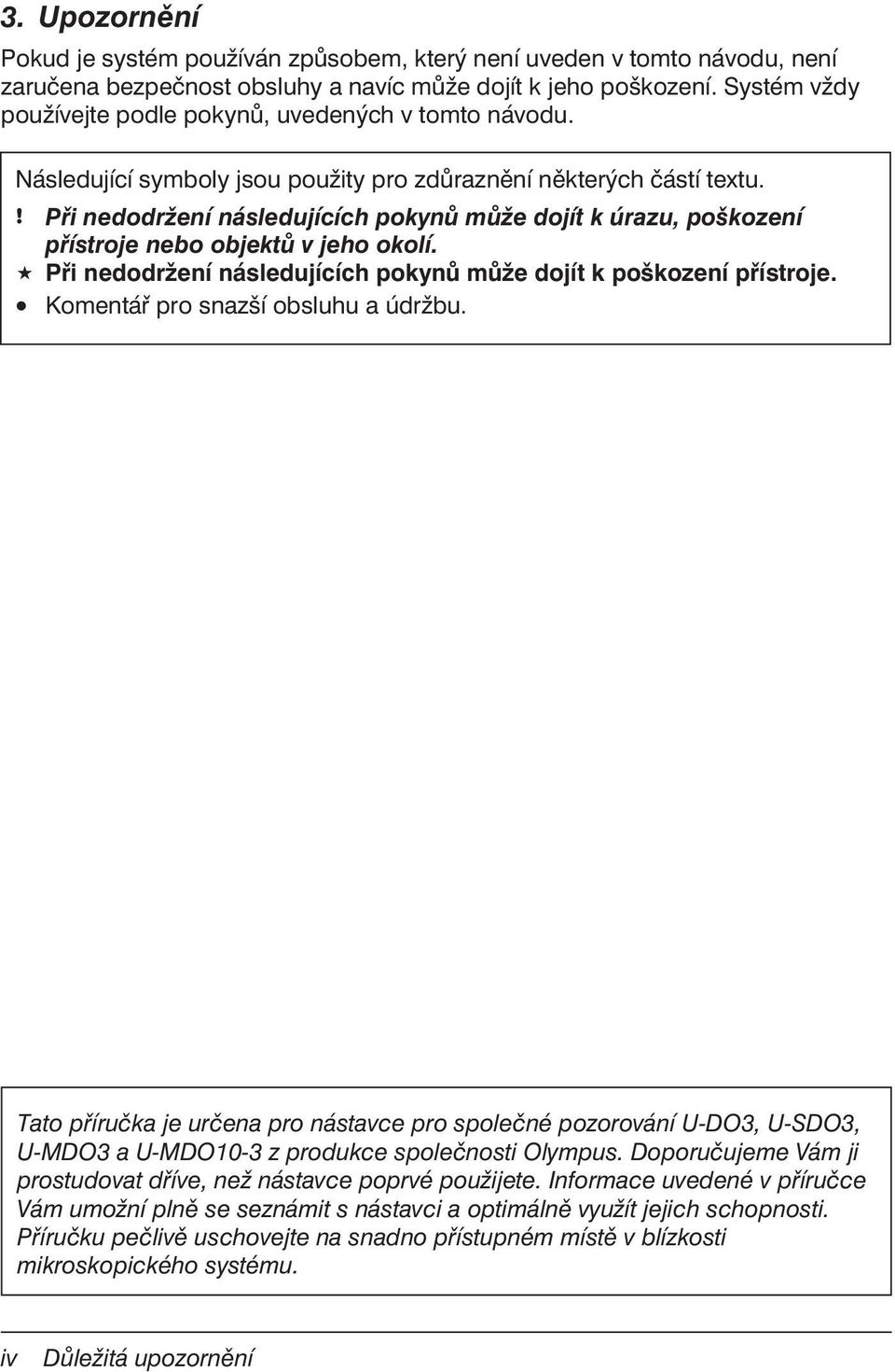 ! Při nedodržení následujících pokynů může dojít k úrazu, poškození přístroje nebo objektů v jeho okolí. Při nedodržení následujících pokynů může dojít k poškození přístroje.