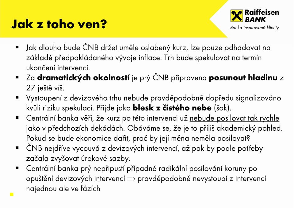 Přijde jako blesk z čistého nebe (šok). Centrální banka věří, že kurz po této intervenci už nebude posilovat tak rychle jako v předchozích dekádách. Obáváme se, že je to příliš akademický pohled.