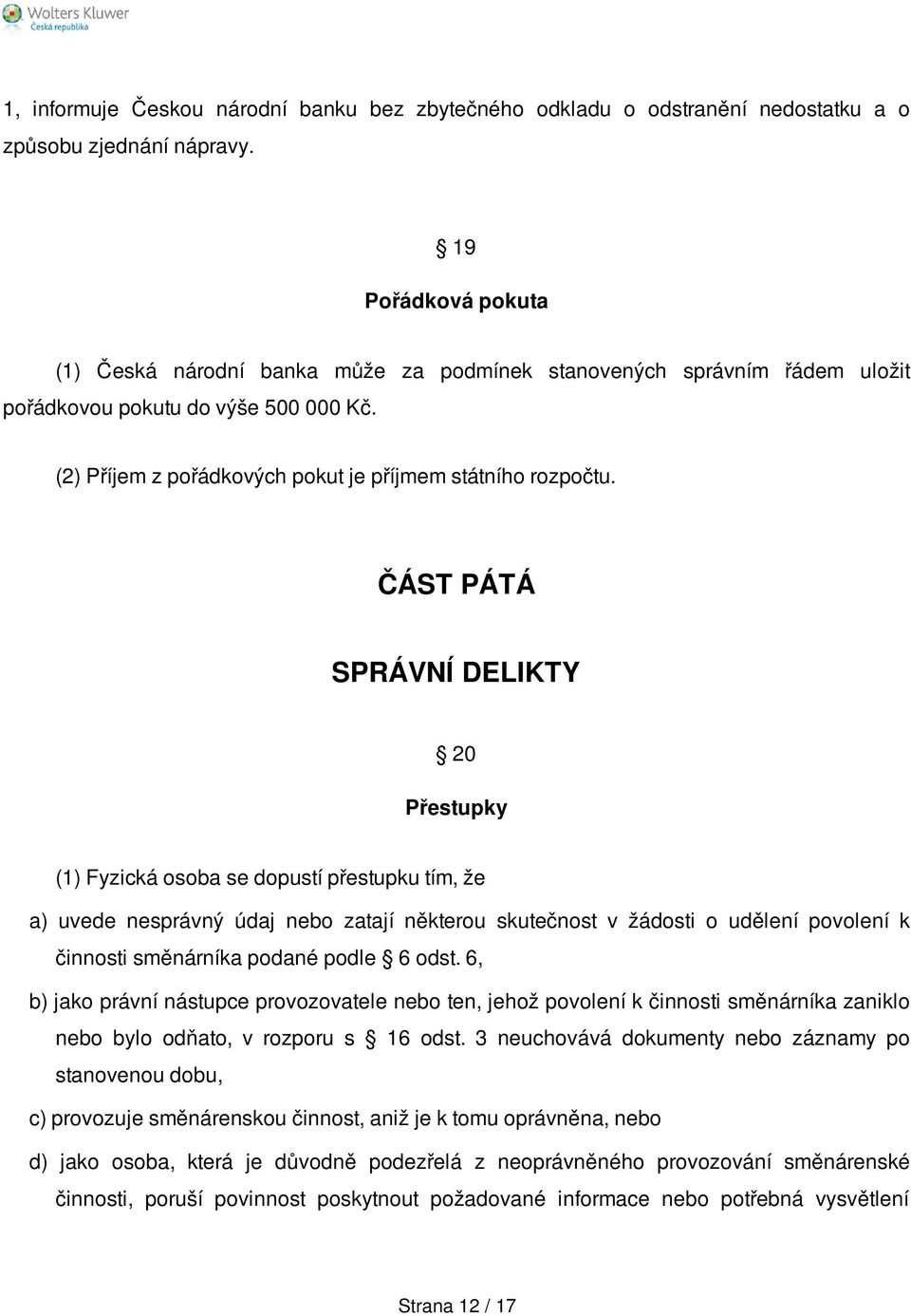 ČÁST PÁTÁ SPRÁVNÍ DELIKTY 20 Přestupky (1) Fyzická osoba se dopustí přestupku tím, že a) uvede nesprávný údaj nebo zatají některou skutečnost v žádosti o udělení povolení k činnosti směnárníka podané