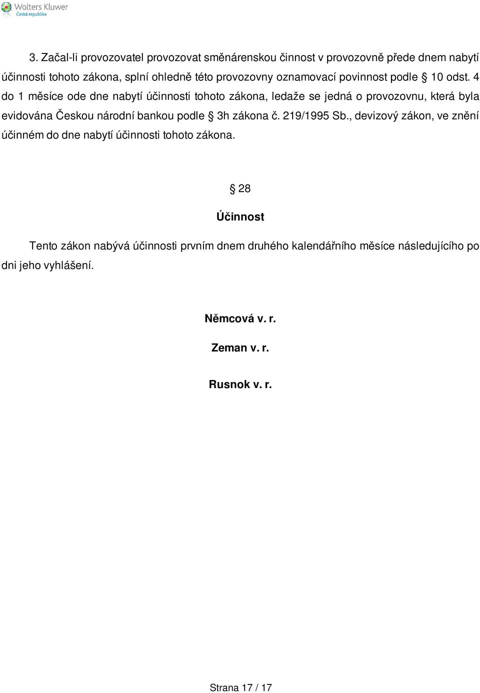 4 do 1 měsíce ode dne nabytí účinnosti tohoto zákona, ledaže se jedná o provozovnu, která byla evidována Českou národní bankou podle 3h zákona č.