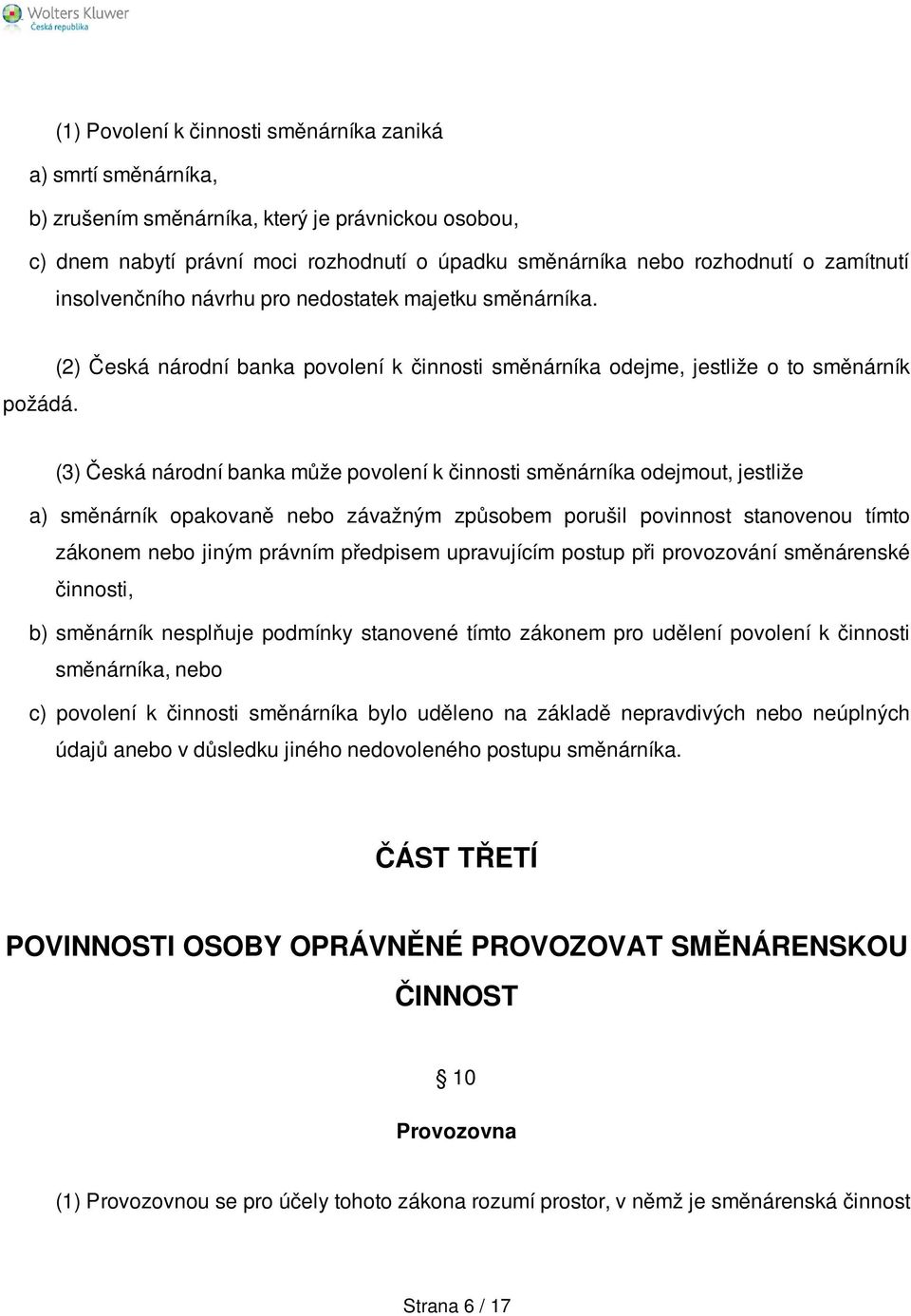 (2) Česká národní banka povolení k činnosti směnárníka odejme, jestliže o to směnárník (3) Česká národní banka může povolení k činnosti směnárníka odejmout, jestliže a) směnárník opakovaně nebo