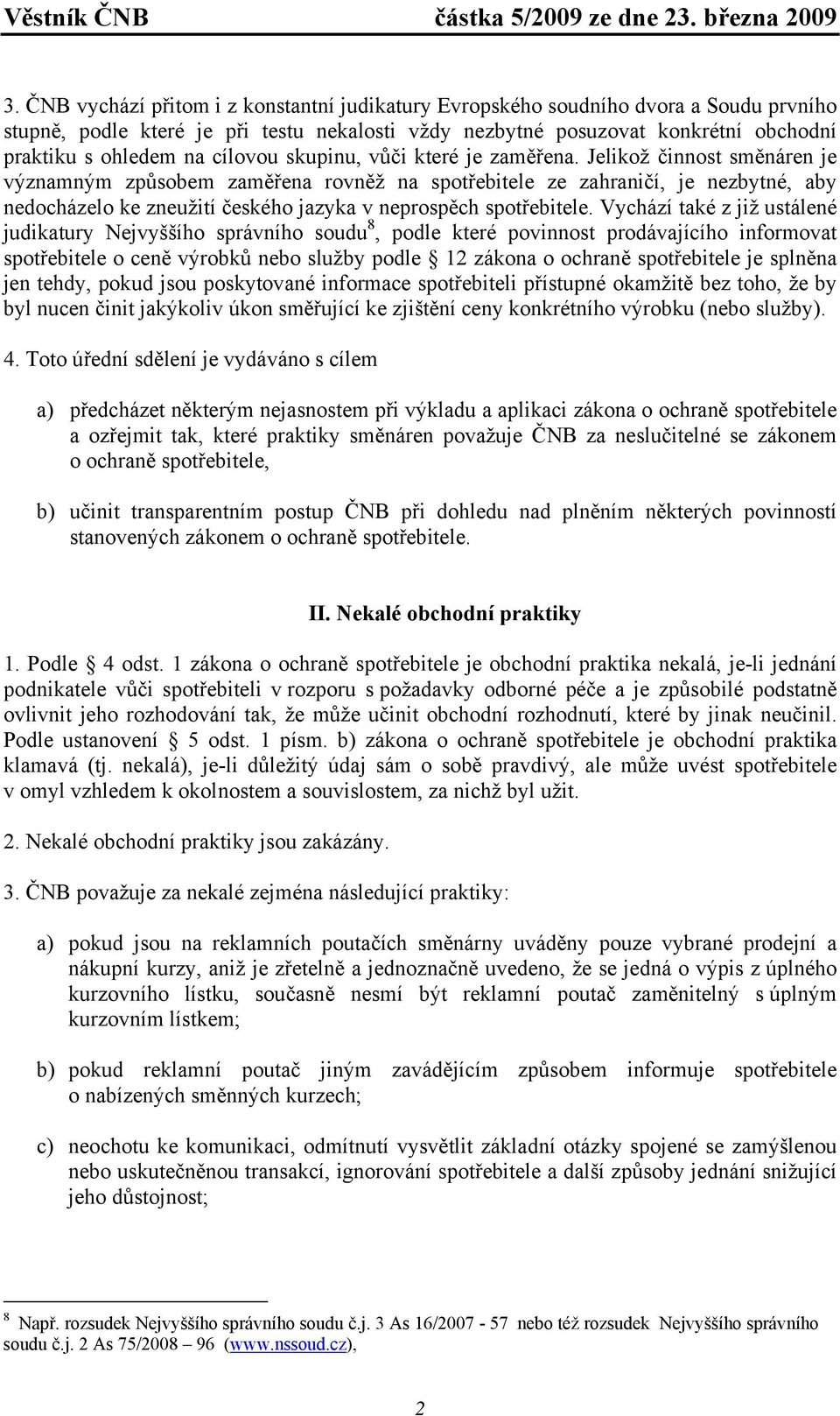 Jelikož činnost směnáren je významným způsobem zaměřena rovněž na spotřebitele ze zahraničí, je nezbytné, aby nedocházelo ke zneužití českého jazyka v neprospěch spotřebitele.