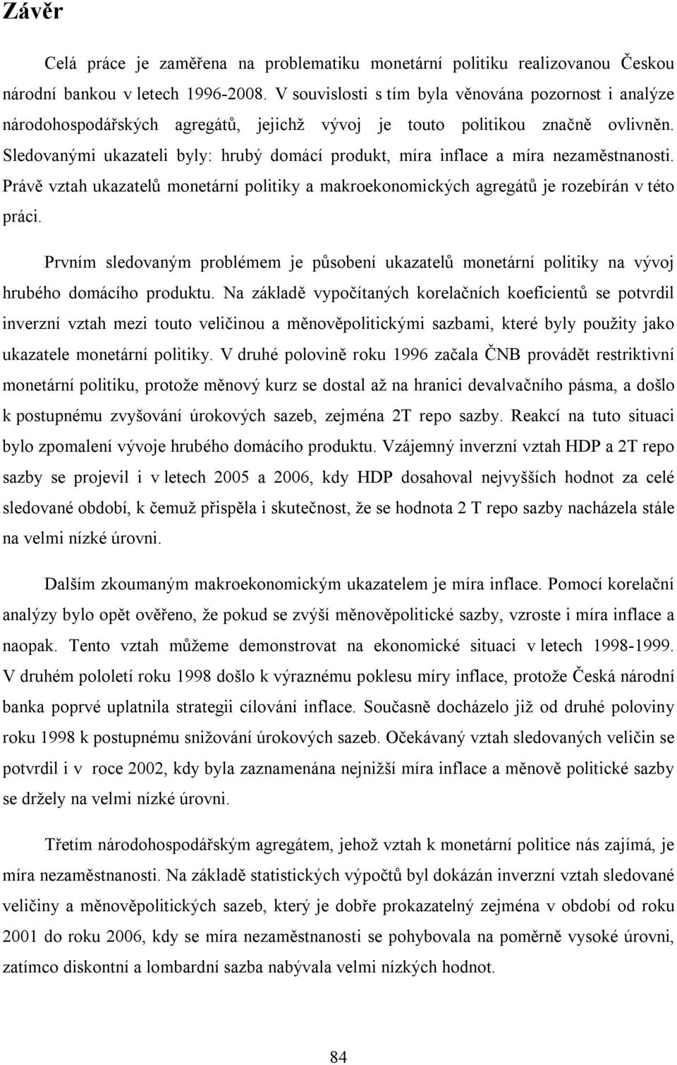 Sledovanými ukazateli byly: hrubý domácí produkt, míra inflace a míra nezaměstnanosti. Právě vztah ukazatelů monetární politiky a makroekonomických agregátů je rozebírán v této práci.