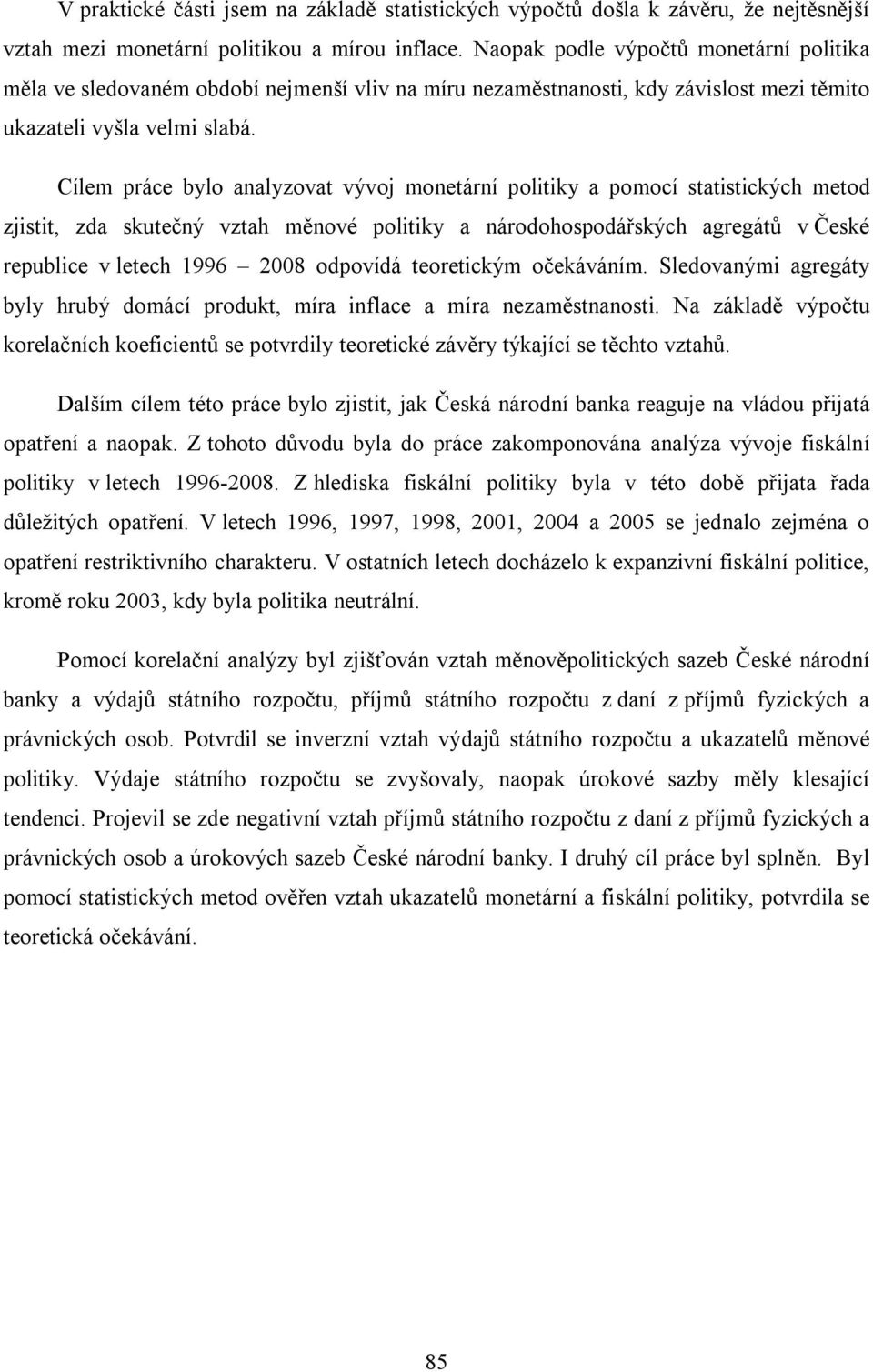 Cílem práce bylo analyzovat vývoj monetární politiky a pomocí statistických metod zjistit, zda skutečný vztah měnové politiky a národohospodářských agregátů v České republice v letech 1996 2008