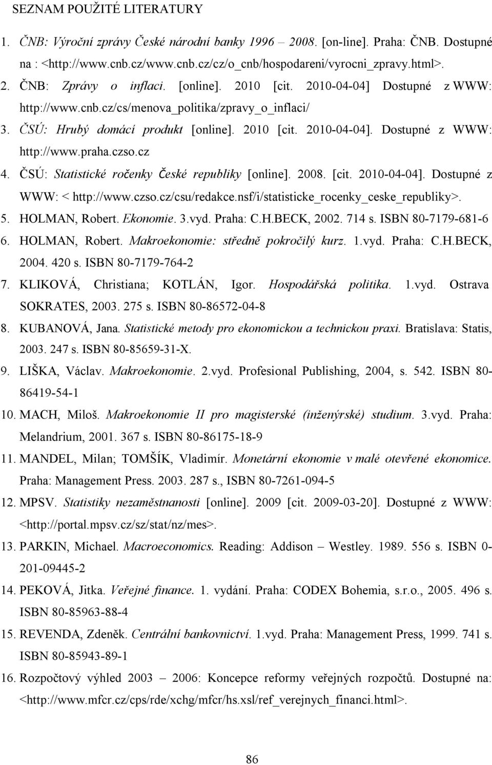 czso.cz 4. ČSÚ: Statistické ročenky České republiky [online]. 2008. [cit. 2010-04-04]. Dostupné z WWW: < http://www.czso.cz/csu/redakce.nsf/i/statisticke_rocenky_ceske_republiky>. 5. HOLMAN, Robert.