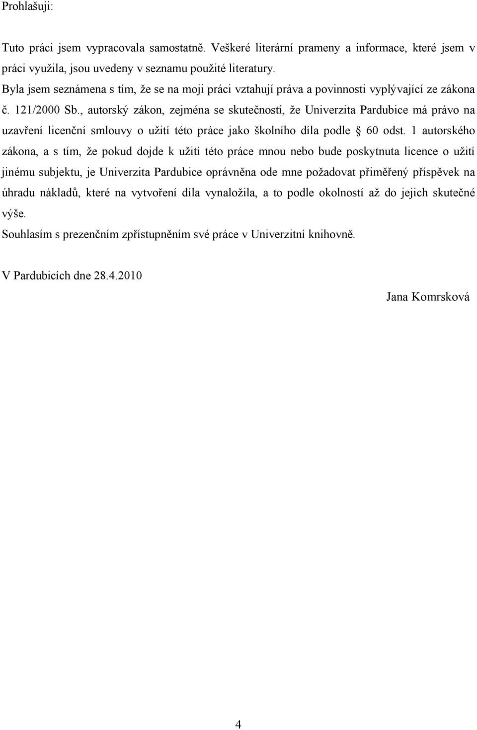 , autorský zákon, zejména se skutečností, že Univerzita Pardubice má právo na uzavření licenční smlouvy o užití této práce jako školního díla podle 60 odst.