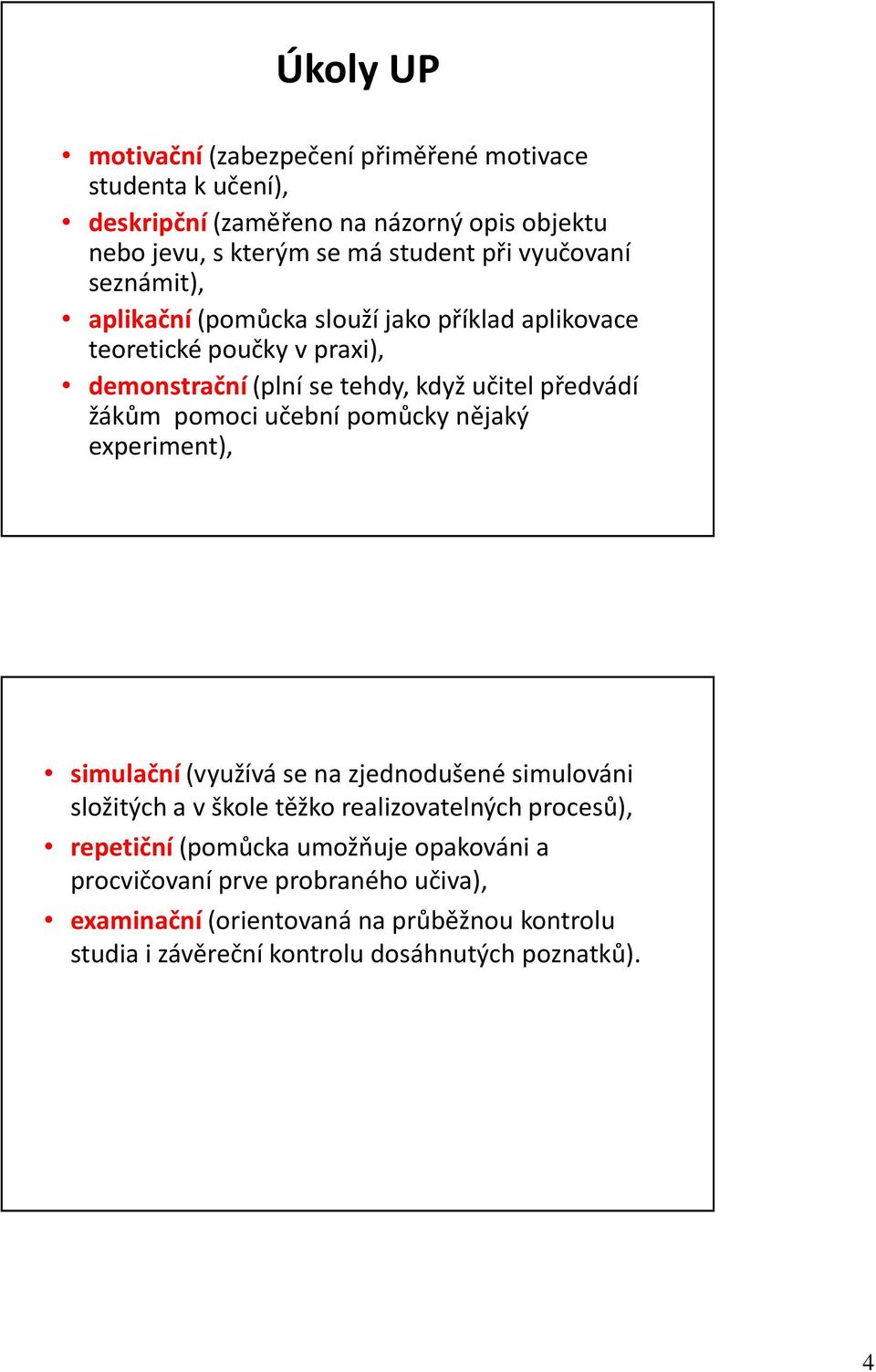 pomoci učební pomůcky nějaký experiment), simulační (využívá se na zjednodušené simulováni složitých a v škole těžko realizovatelných procesů),