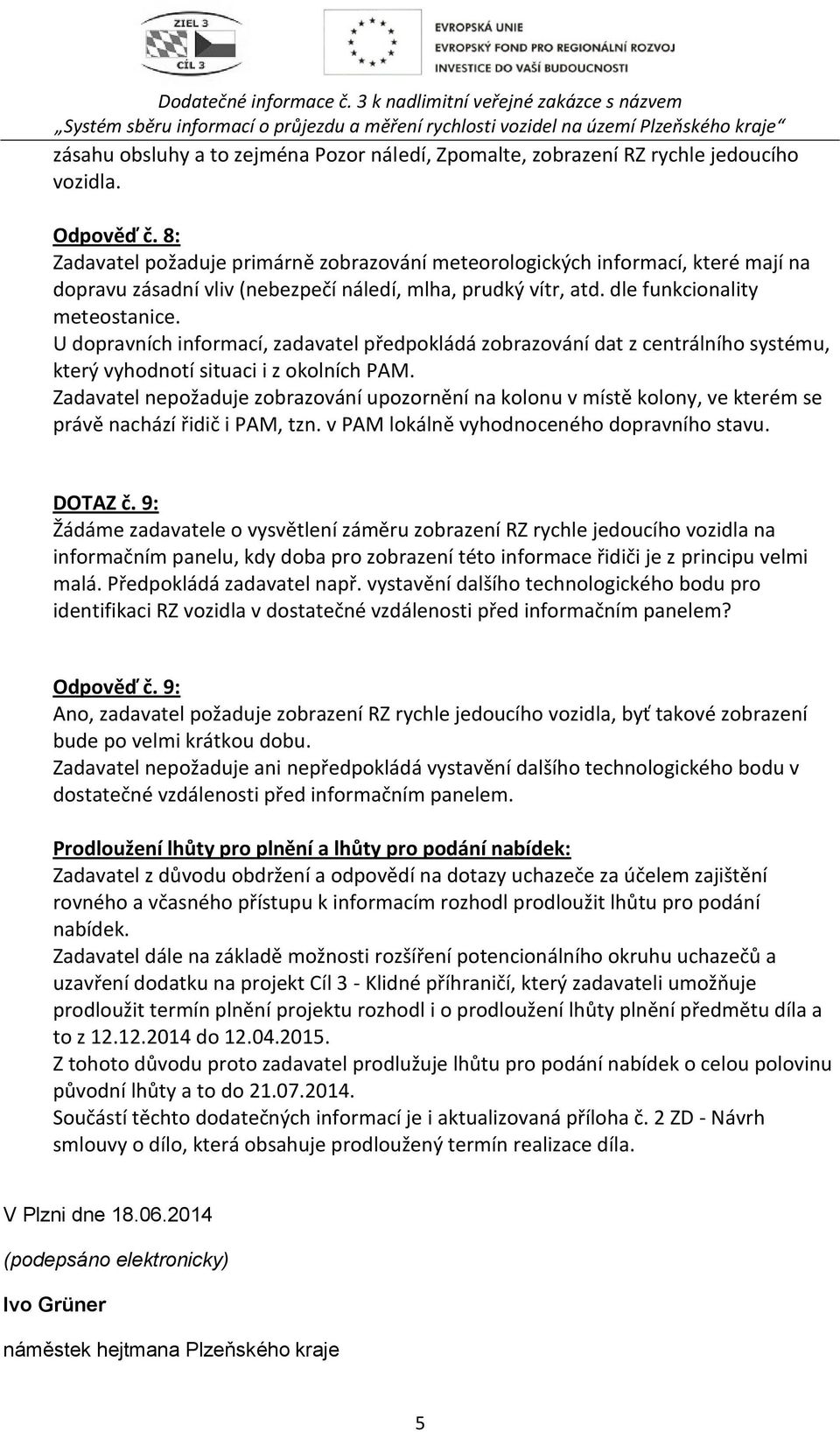 U dopravních informací, zadavatel předpokládá zobrazování dat z centrálního systému, který vyhodnotí situaci i z okolních PAM.