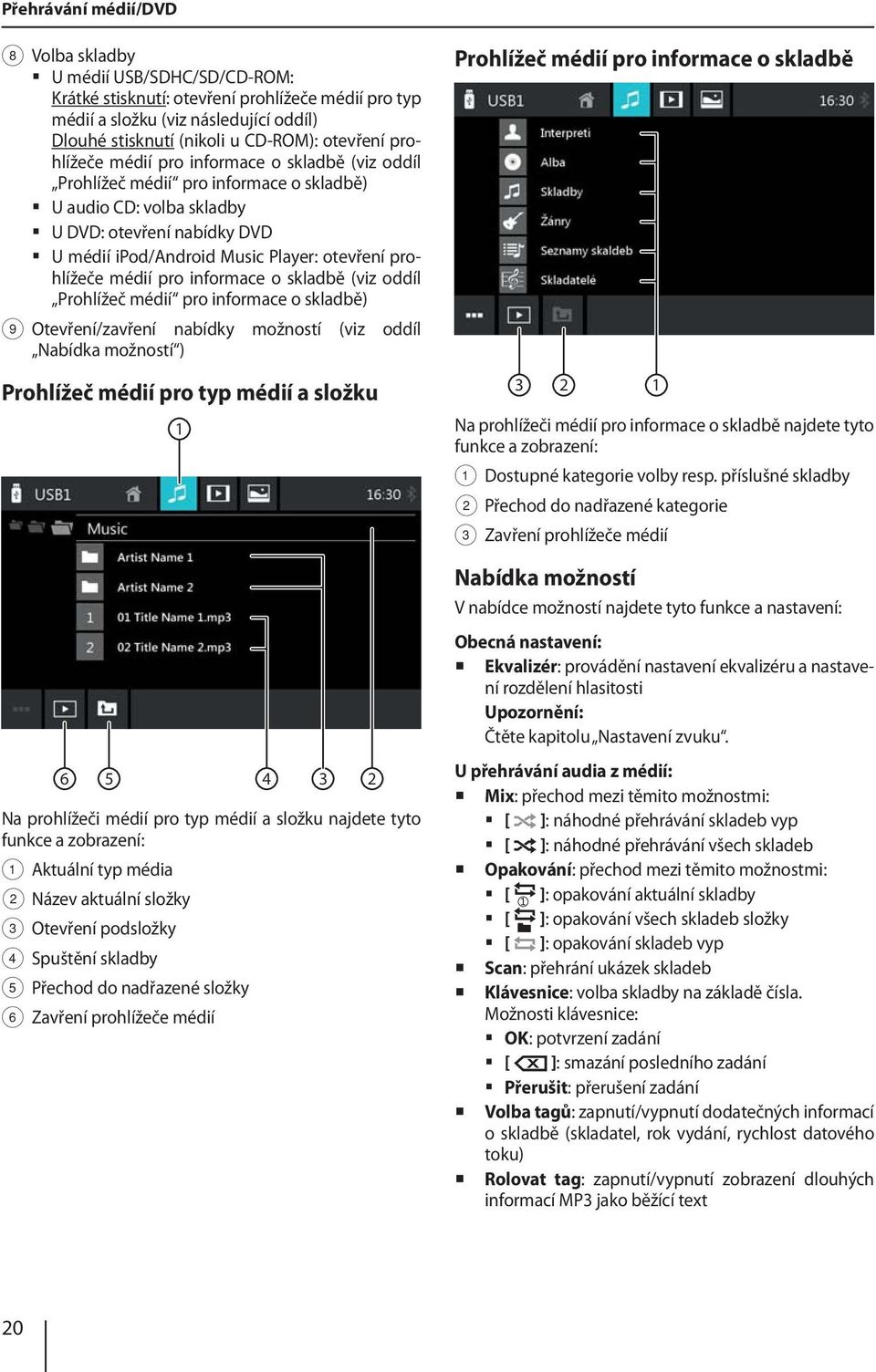 prohlížeče médií pro informace o skladbě (viz oddíl Prohlížeč médií pro informace o skladbě) 9 Otevření/zavření nabídky možností (viz oddíl Nabídka možností ) Prohlížeč médií pro typ médií a složku 1