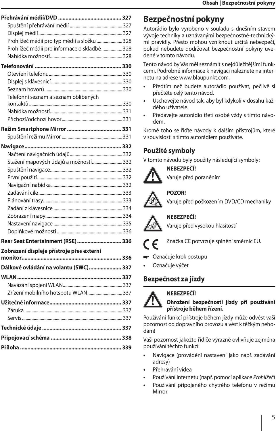..331 Příchozí/odchozí hovor...331 Režim Smartphone Mirror... 331 Spuštění režimu Mirror...331 Navigace... 332 Načtení navigačních údajů...332 Stažení mapových údajů a možností...332 Spuštění navigace.