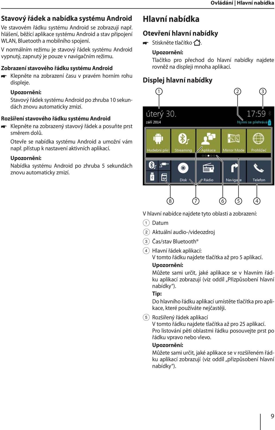 Zobrazení stavového řádku systému Android Klepněte na zobrazení času v pravém horním rohu displeje. Stavový řádek systému Android po zhruba 10 sekundách znovu automaticky zmizí.