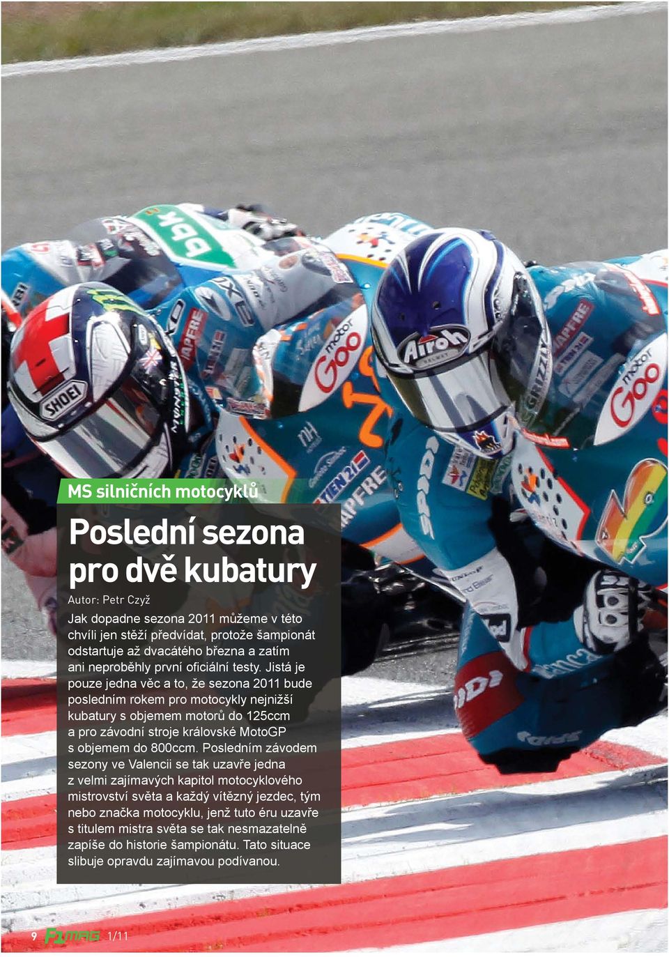 Jistá je pouze jedna věc a to, že sezona 2011 bude posledním rokem pro motocykly nejnižší kubatury s objemem motorů do 125ccm a pro závodní stroje královské MotoGP s objemem do 800ccm.