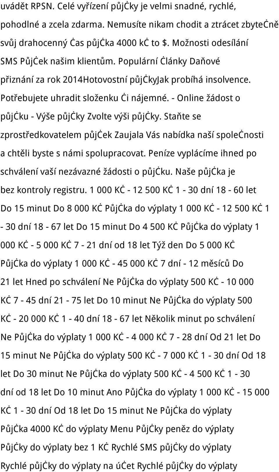 - Online žádost o půjčku - Výše půjčky Zvolte výši půjčky. Staňte se zprostředkovatelem půjček Zaujala Vás nabídka naší společnosti a chtěli byste s námi spolupracovat.