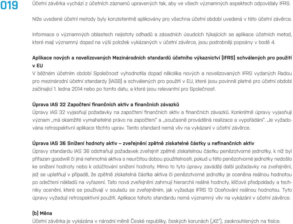 Informace o významných oblastech nejistoty odhadů a zásadních úsudcích týkajících se aplikace účetních metod, které mají významný dopad na výši položek vykázaných v účetní závěrce, jsou podrobněji