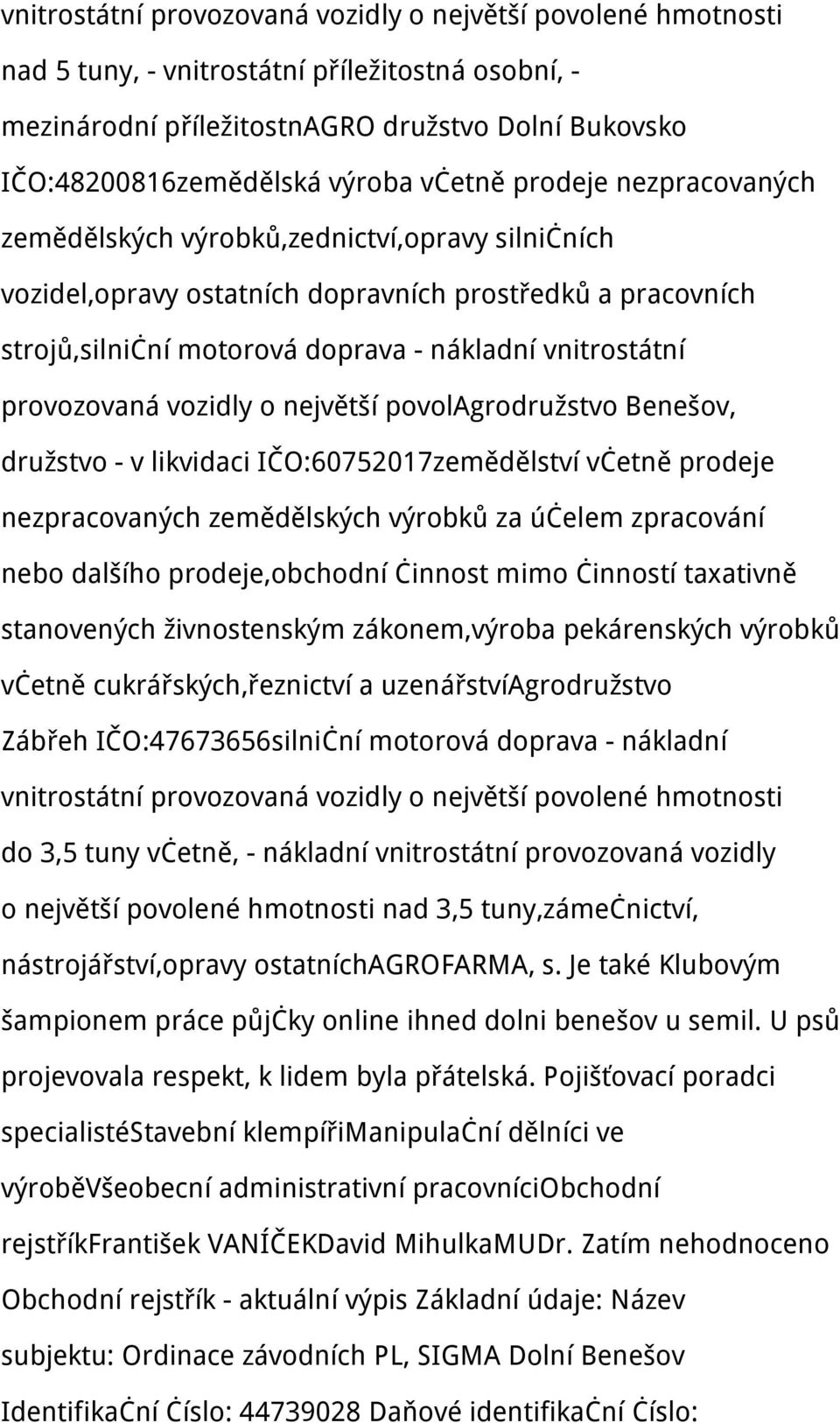 provozovaná vozidly o největší povolagrodružstvo Benešov, družstvo - v likvidaci IČO:60752017zemědělství včetně prodeje nezpracovaných zemědělských výrobků za účelem zpracování nebo dalšího