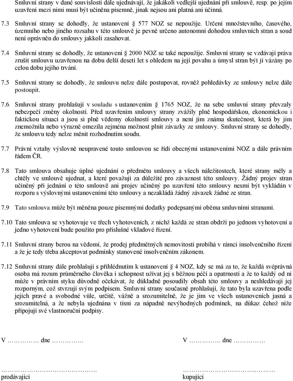 Určení množstevního, časového, územního nebo jiného rozsahu v této smlouvě je pevně určeno autonomní dohodou smluvních stran a soud není oprávněn do smlouvy jakkoli zasahovat. 7.