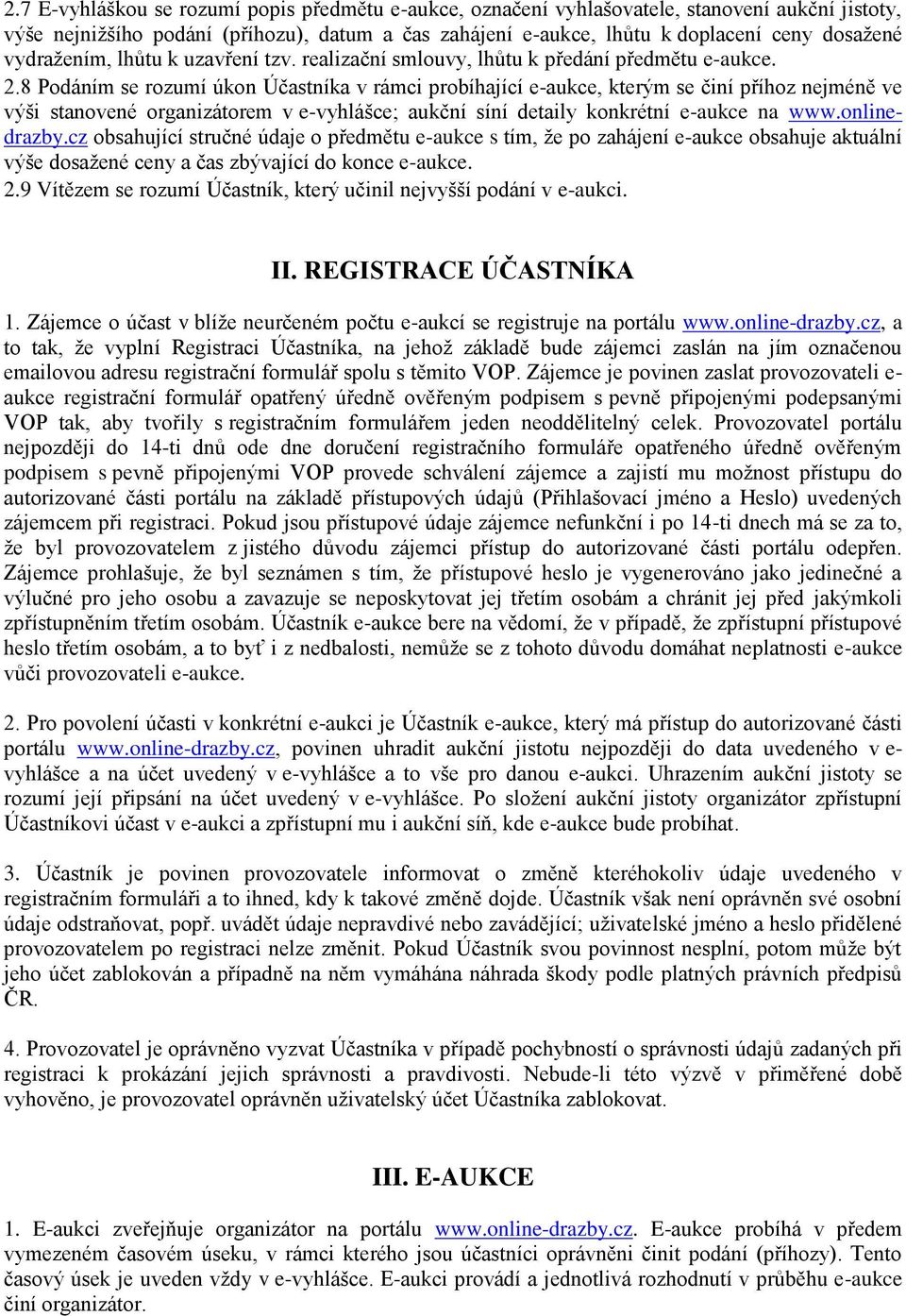 8 Podáním se rozumí úkon Účastníka v rámci probíhající e-aukce, kterým se činí příhoz nejméně ve výši stanovené organizátorem v e-vyhlášce; aukční síní detaily konkrétní e-aukce na www.onlinedrazby.