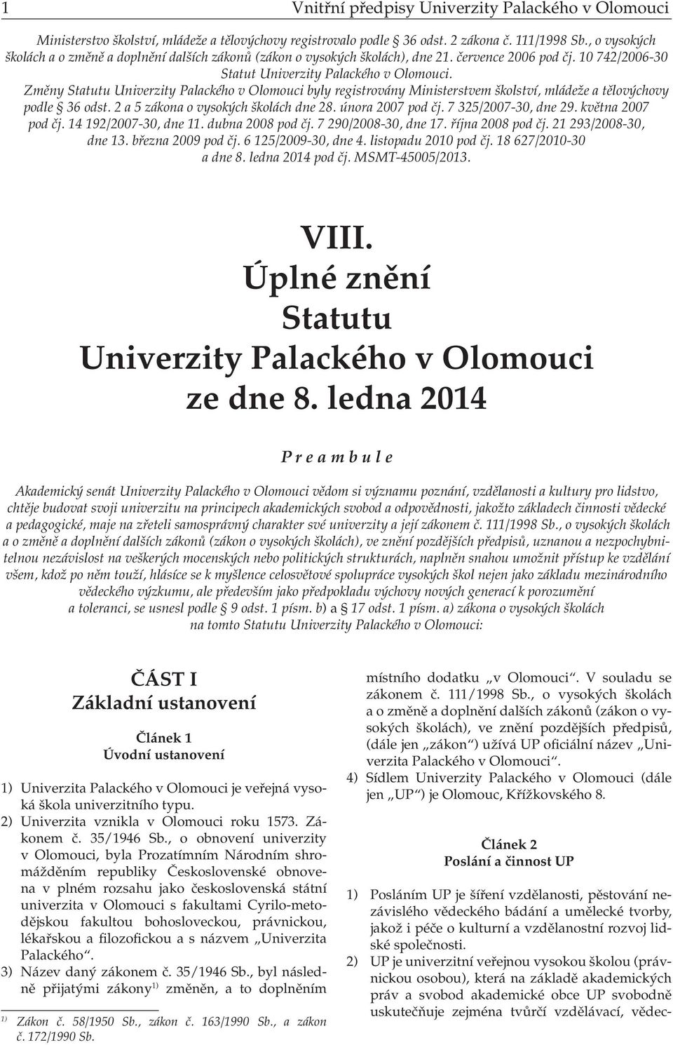 Změny Statutu Univerzity Palackého v Olomouci byly registrovány Ministerstvem školství, mládeže a tělovýchovy podle 36 odst. 2 a 5 zákona o vysokých školách dne 28. února 2007 pod čj.