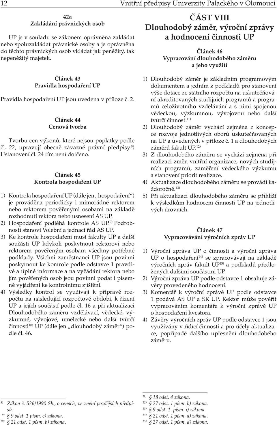 Článek 44 Cenová tvorba Tvorbu cen výkonů, které nejsou poplatky podle čl. 22, upravují obecně závazné právní předpisy. 8 ) Ustanovení čl. 24 tím není dot čeno.