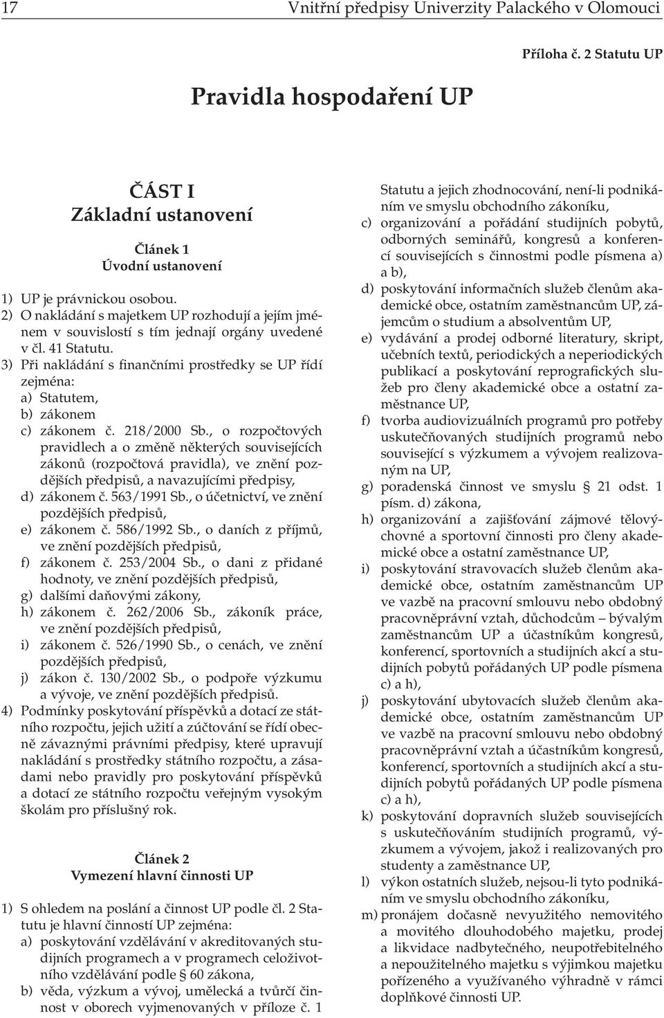 3) Při nakládání s finančními prostředky se UP řídí zejména: a) Statutem, b) zákonem c) zákonem č. 218/2000 Sb.