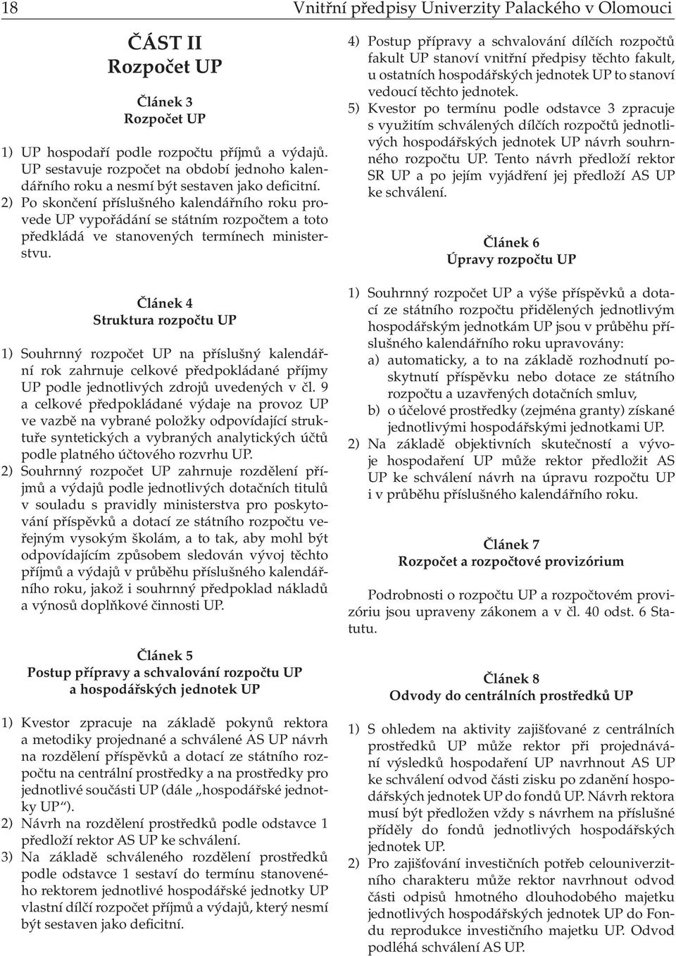 2) Po skončení příslušného kalendářního roku provede UP vypořádání se státním rozpočtem a toto předkládá ve stanovených termínech ministerstvu.