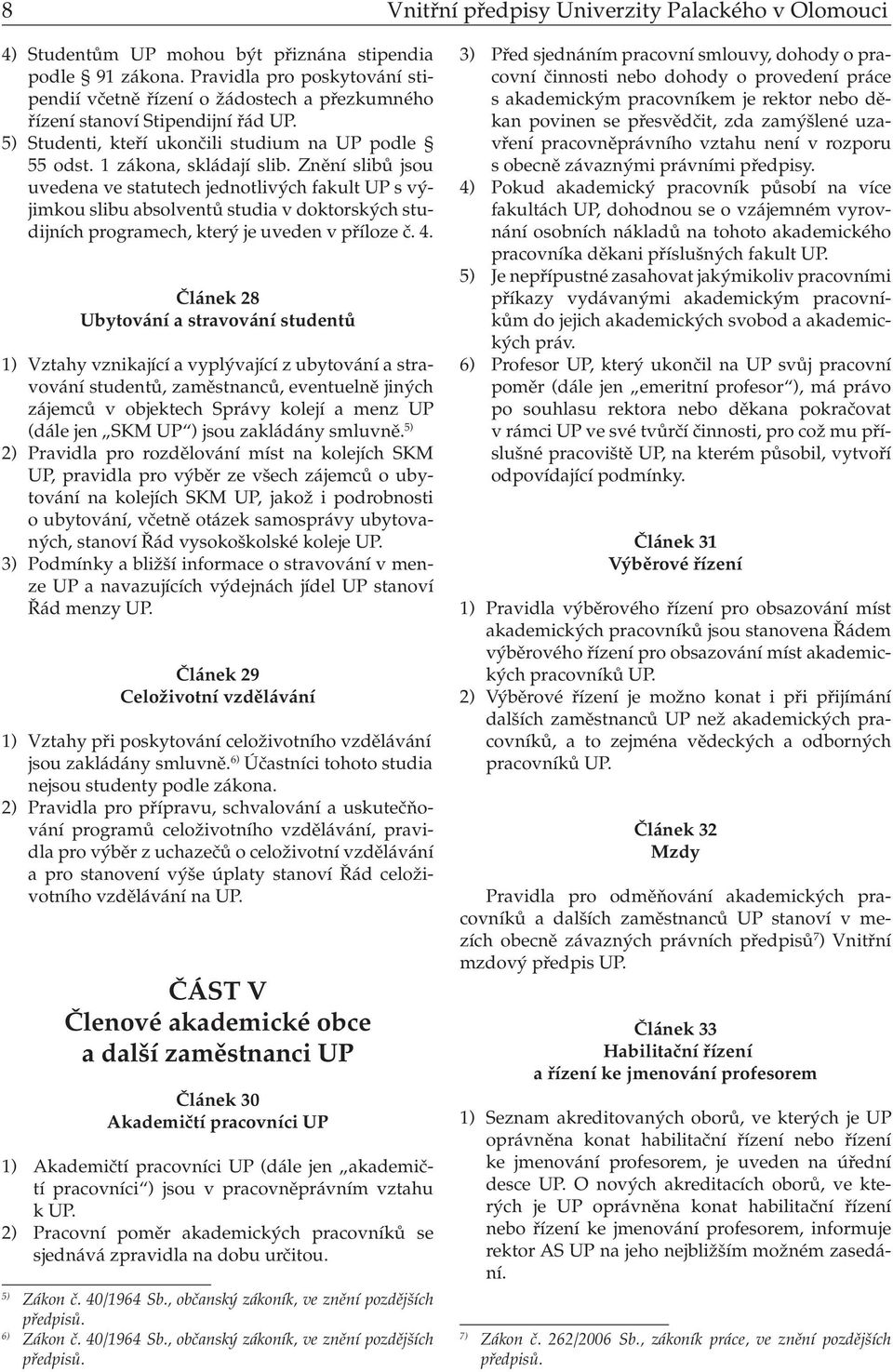 Znění slibů jsou uv edena ve statutech jednotlivých fakult UP s výjimkou slibu absolventů studia v doktorských studijních programech, který je uveden v příloze č. 4.