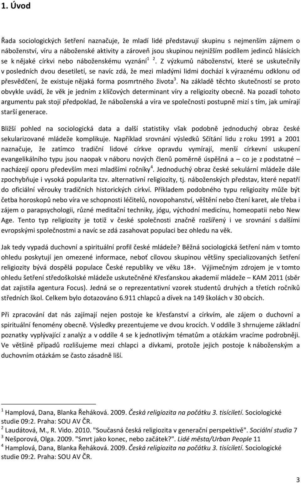 Z výzkumů náboženství, které se uskutečnily v posledních dvou desetiletí, se navíc zdá, že mezi mladými lidmi dochází k výraznému odklonu od přesvědčení, že existuje nějaká forma posmrtného života 3.