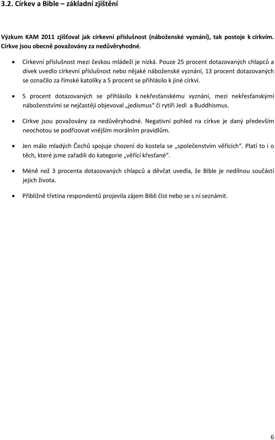 Pouze 25 procent dotazovaných chlapců a dívek uvedlo církevní příslušnost nebo nějaké náboženské vyznání, 13 procent dotazovaných se označilo za římské katolíky a 5 procent se přihlásilo k jiné
