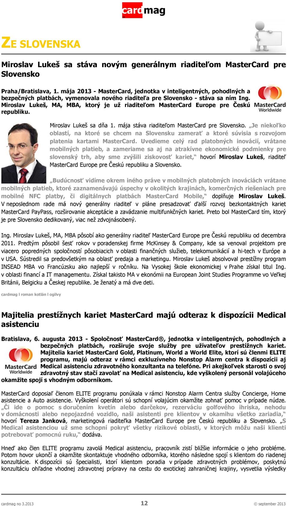 Miroslav Lukeš, MA, MBA, ktorý je už riaditeľom MasterCard Europe pre Českú republiku. Miroslav Lukeš sa dňa 1. mája stáva riaditeľom MasterCard pre Slovensko.