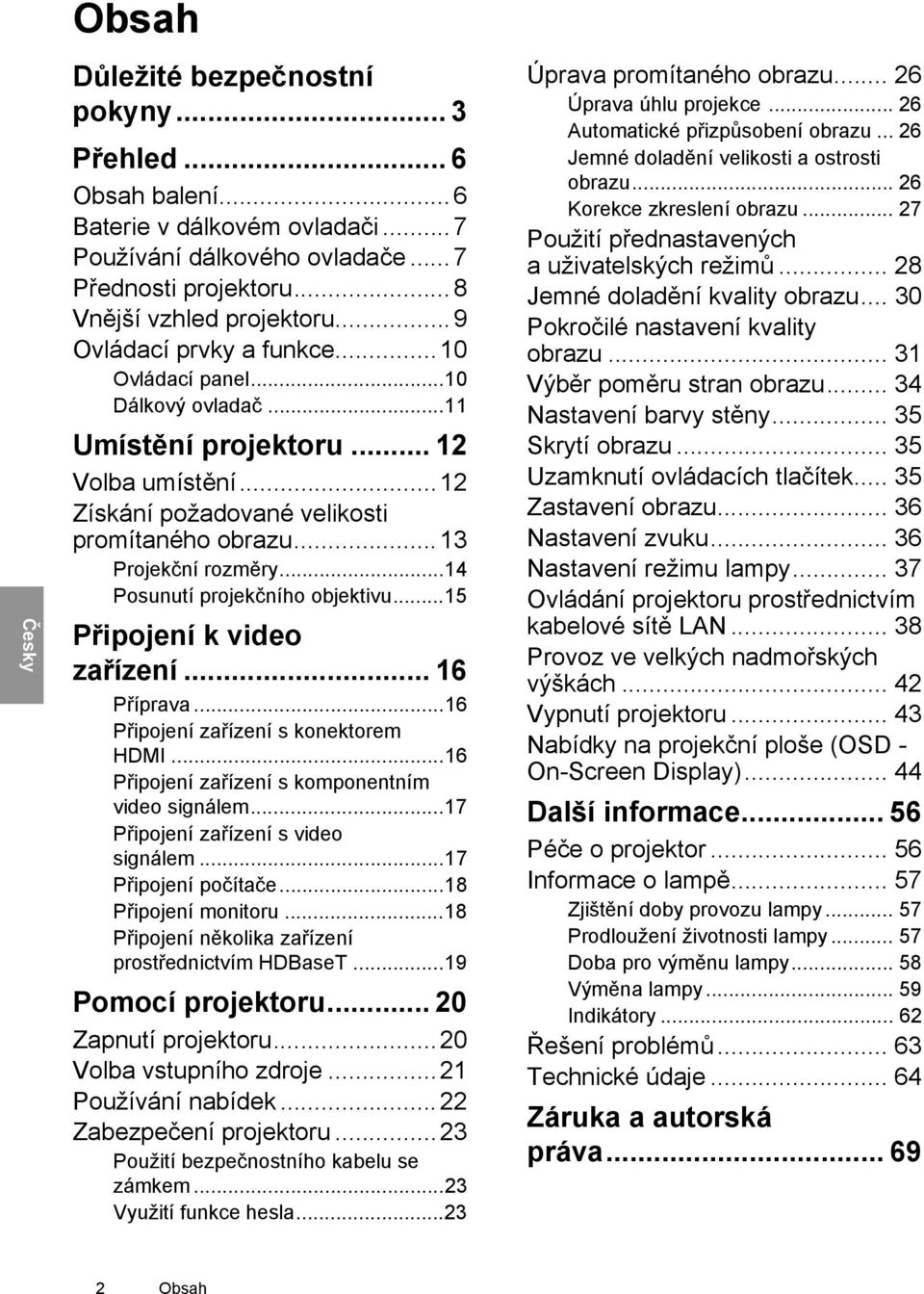 ..14 Posunutí projekčního objektivu...15 Připojení k video zařízení... 16 Příprava...16 Připojení zařízení s konektorem HDMI...16 Připojení zařízení s komponentním video signálem.