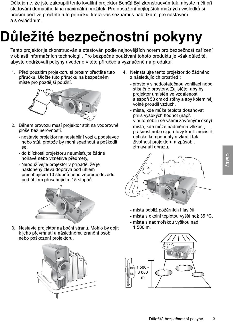 Důležité bezpečnostní pokyny Tento projektor je zkonstruován a otestován podle nejnovějších norem pro bezpečnost zařízení v oblasti informačních technologií.