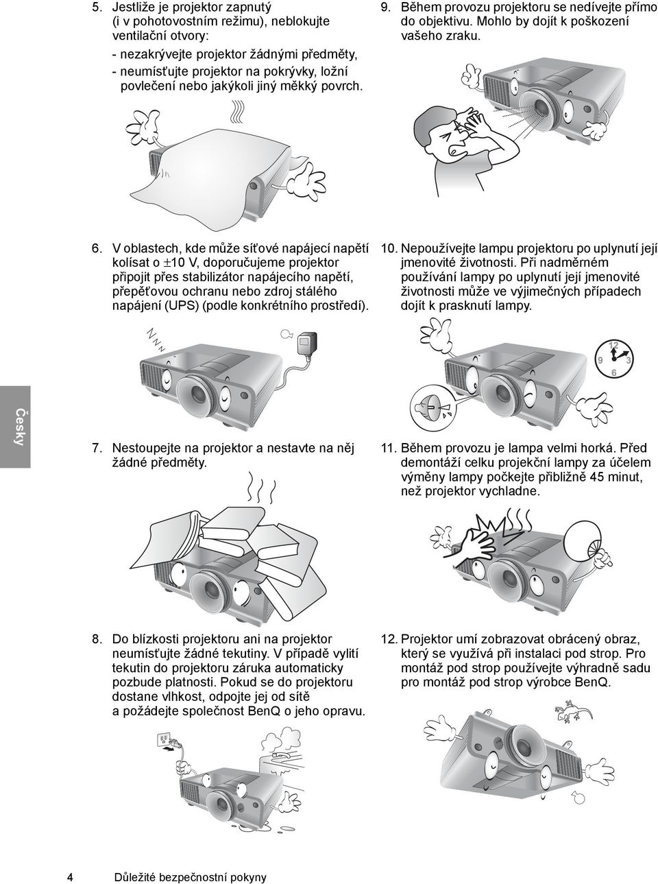 V oblastech, kde může síťové napájecí napětí kolísat o ±10 V, doporučujeme projektor připojit přes stabilizátor napájecího napětí, přepěťovou ochranu nebo zdroj stálého napájení (UPS) (podle