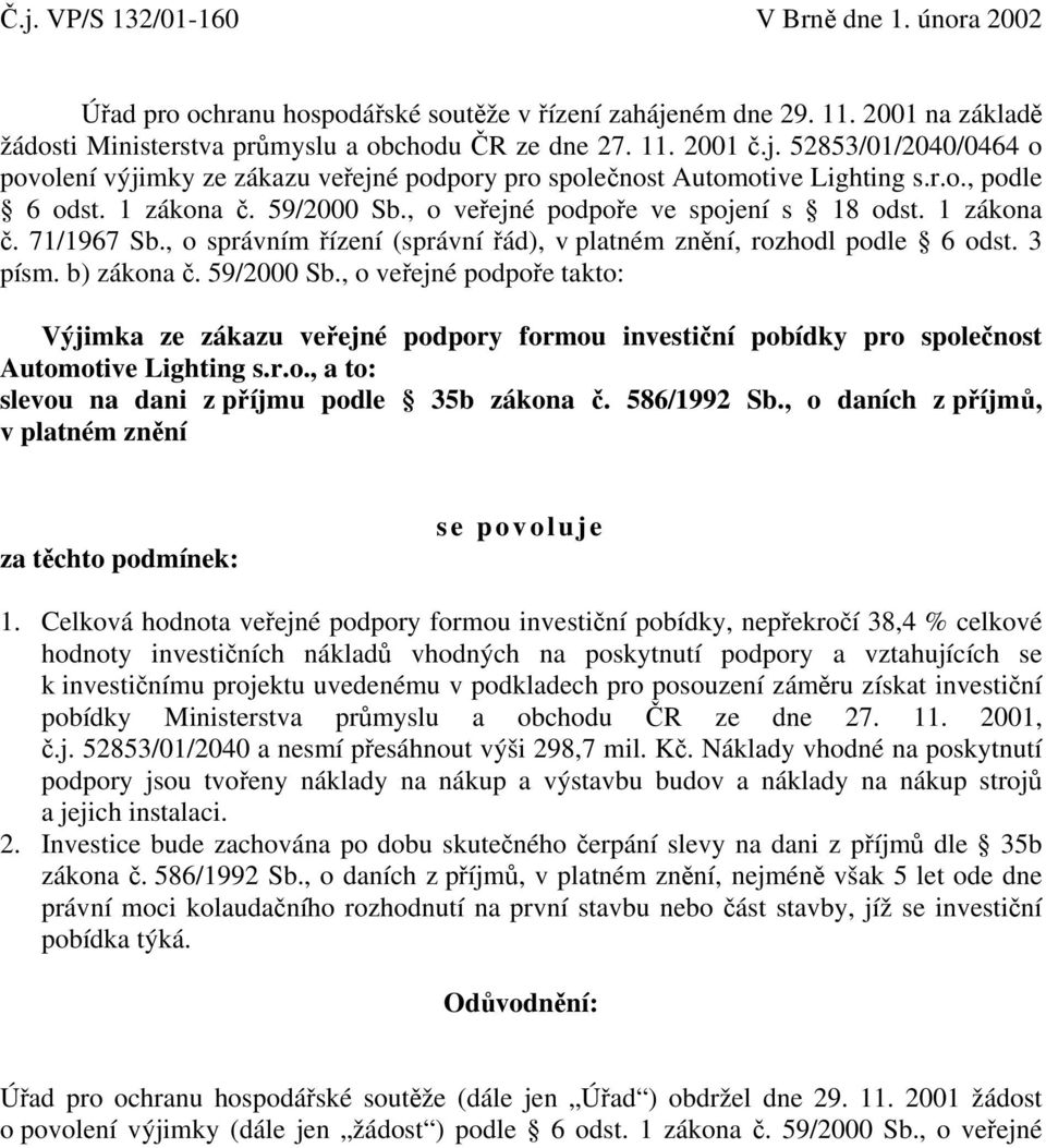 b) zákona č. 59/2000 Sb., o veřejné podpoře takto: Výjimka ze zákazu veřejné podpory formou investiční pobídky pro společnost Automotive Lighting s.r.o., a to: slevou na dani z příjmu podle 35b zákona č.