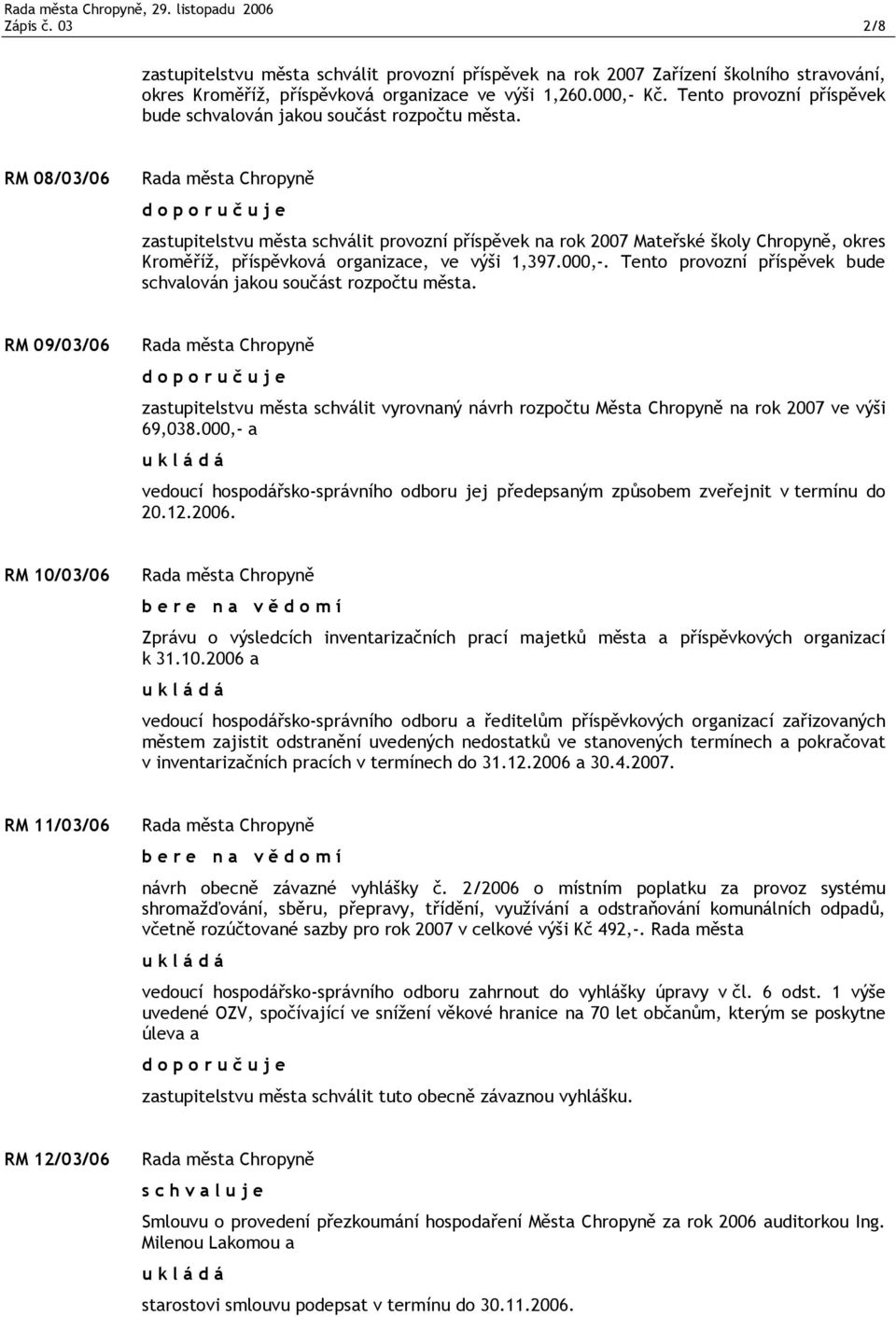 RM 08/03/06 zastupitelstvu města schválit provozní příspěvek na rok 2007 Mateřské školy Chropyně, okres Kroměříž, příspěvková organizace, ve výši 1,397.000,-.