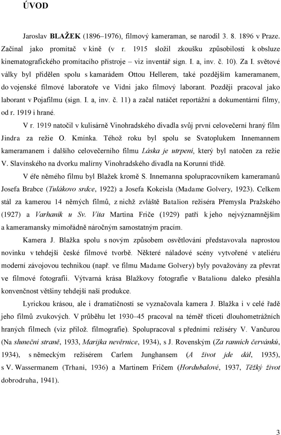 světové války byl přidělen spolu s kamarádem Ottou Hellerem, také pozdějším kameramanem, do vojenské filmové laboratoře ve Vídni jako filmový laborant.