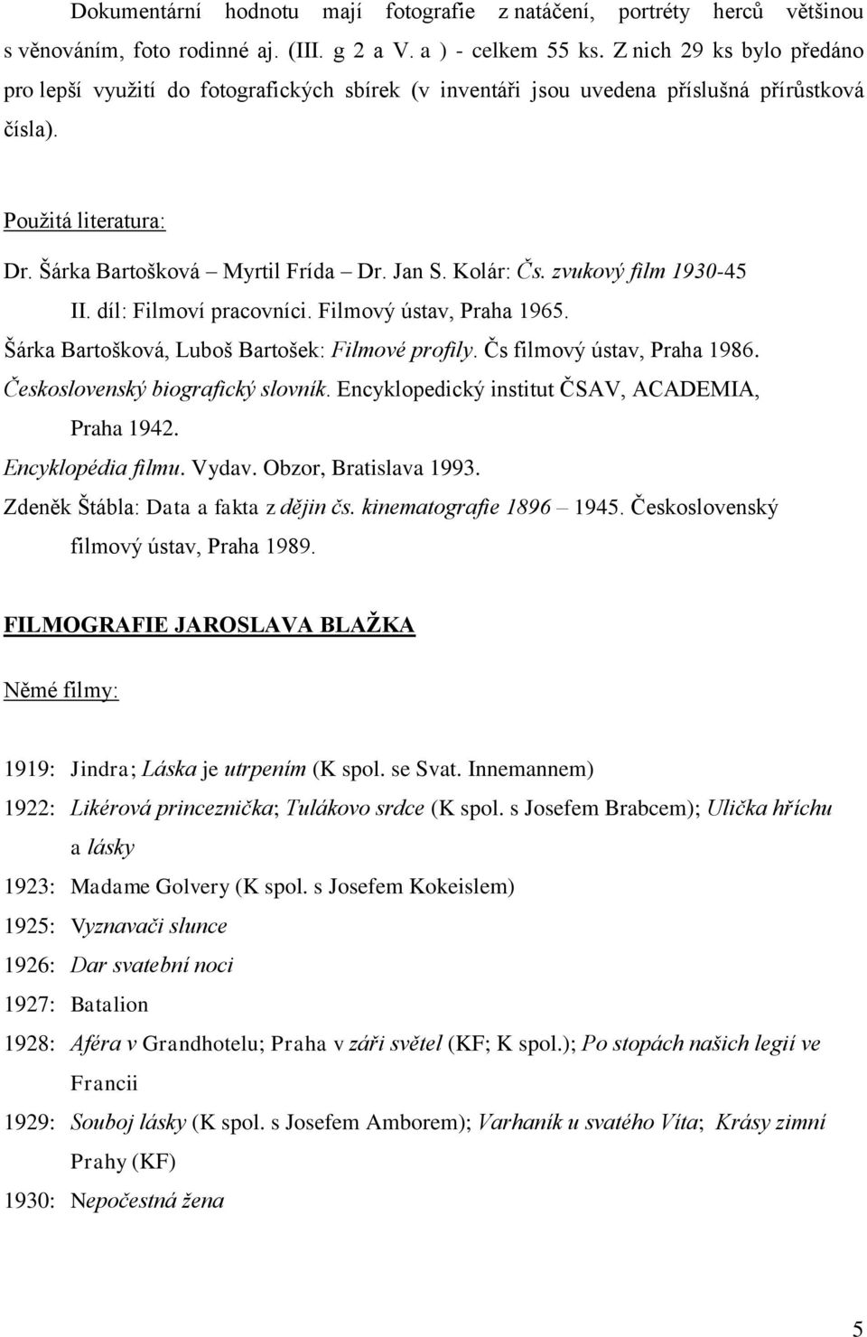 zvukový film 1930-45 II. díl: Filmoví pracovníci. Filmový ústav, Praha 1965. Šárka Bartošková, Luboš Bartošek: Filmové profily. Čs filmový ústav, Praha 1986. Československý biografický slovník.