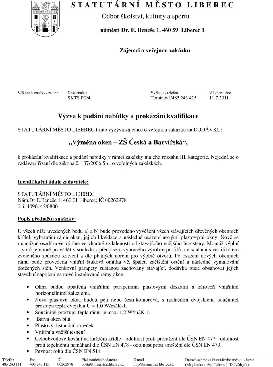 nabídky v rámci zakázky malého rozsahu III. kategorie. Nejedná se o zadávací řízení dle zákona č. 137/2006 Sb., o veřejných zakázkách. Identifikační údaje zadavatele: STATUTÁRNÍ MĚSTO LIBEREC Nám.Dr.