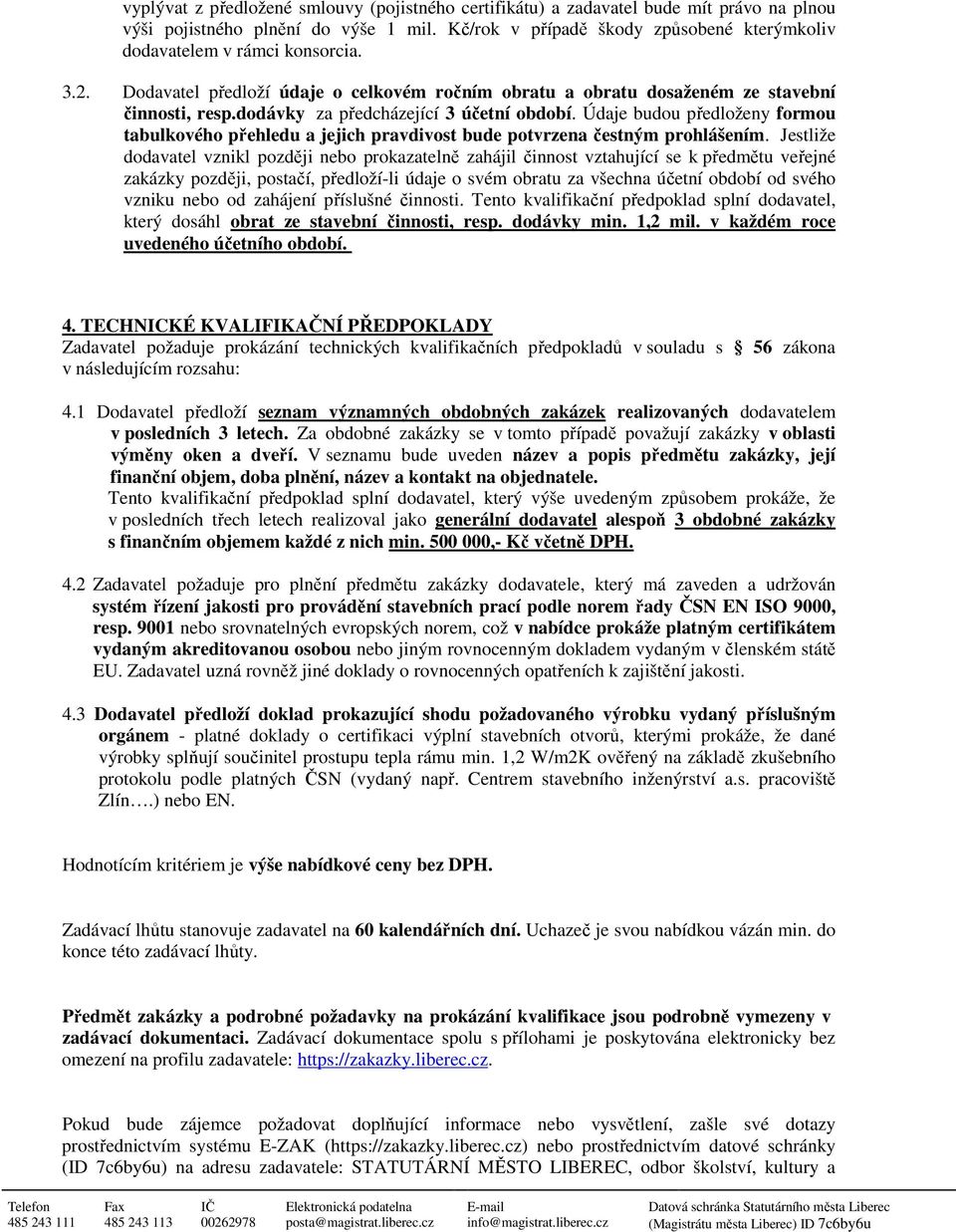 dodávky za předcházející 3 účetní období. Údaje budou předloženy formou tabulkového přehledu a jejich pravdivost bude potvrzena čestným prohlášením.