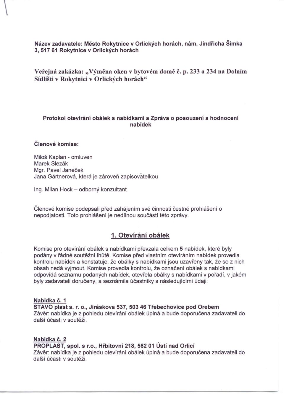 Pavel Janeček Jana Gartnerová, která je zároveň zapisovatelkou Ing. Milan Hock - odborný konzultant Členové komise podepsali před zahájením své činnosti čestné prohlášení o nepodjatosti.